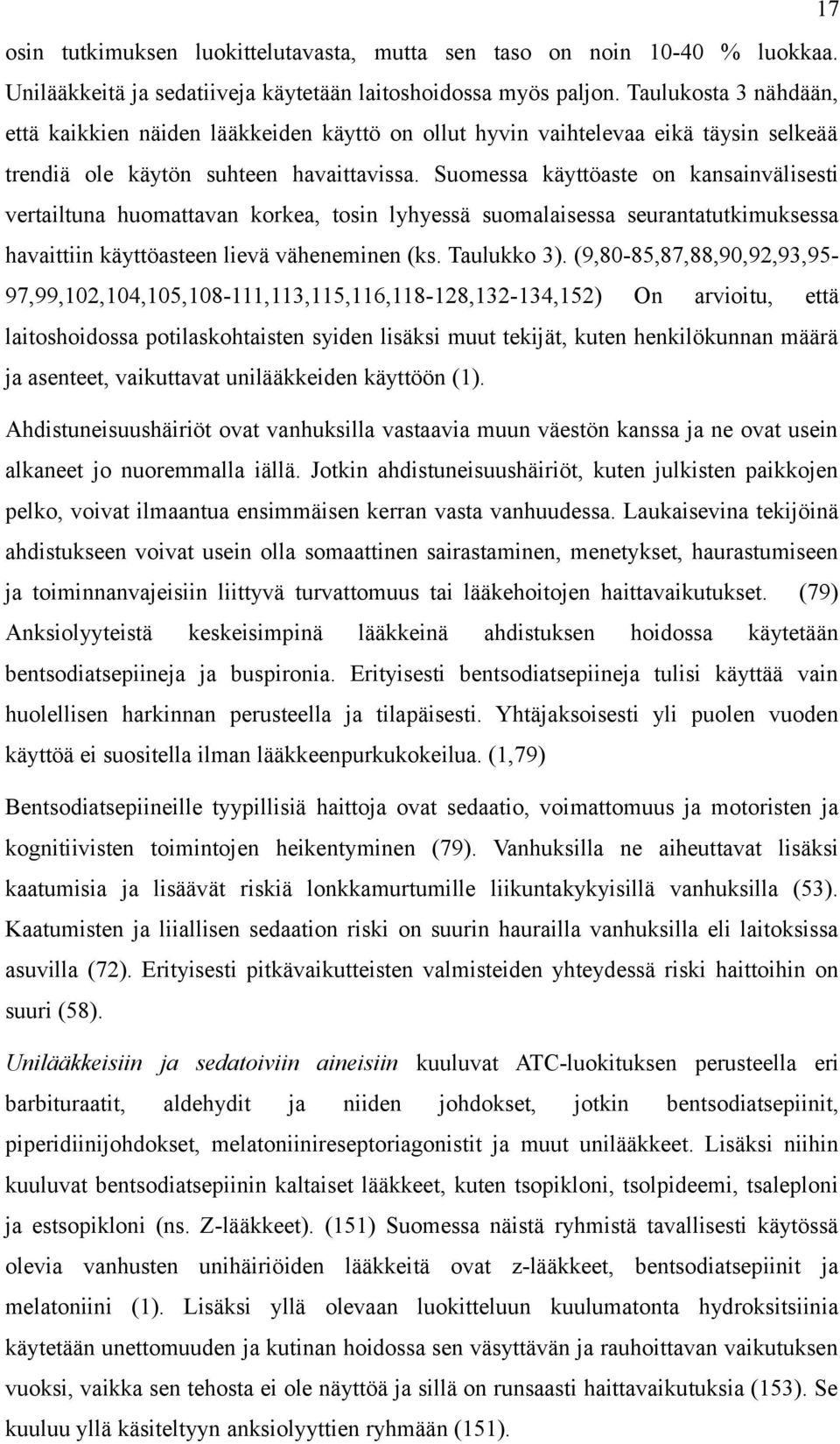 Suomessa käyttöaste on kansainvälisesti vertailtuna huomattavan korkea, tosin lyhyessä suomalaisessa seurantatutkimuksessa havaittiin käyttöasteen lievä väheneminen (ks. Taulukko 3).