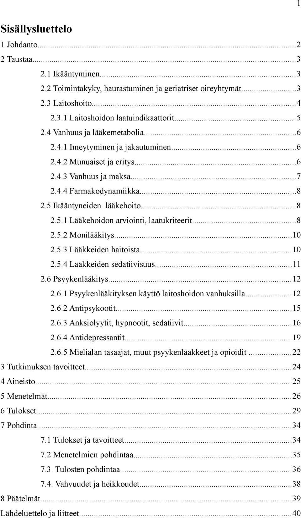 ..8 2.5.2 Monilääkitys...10 2.5.3 Lääkkeiden haitoista...10 2.5.4 Lääkkeiden sedatiivisuus...11 2.6 Psyykenlääkitys...12 2.6.1 Psyykenlääkityksen käyttö laitoshoidon vanhuksilla...12 2.6.2 Antipsykootit.