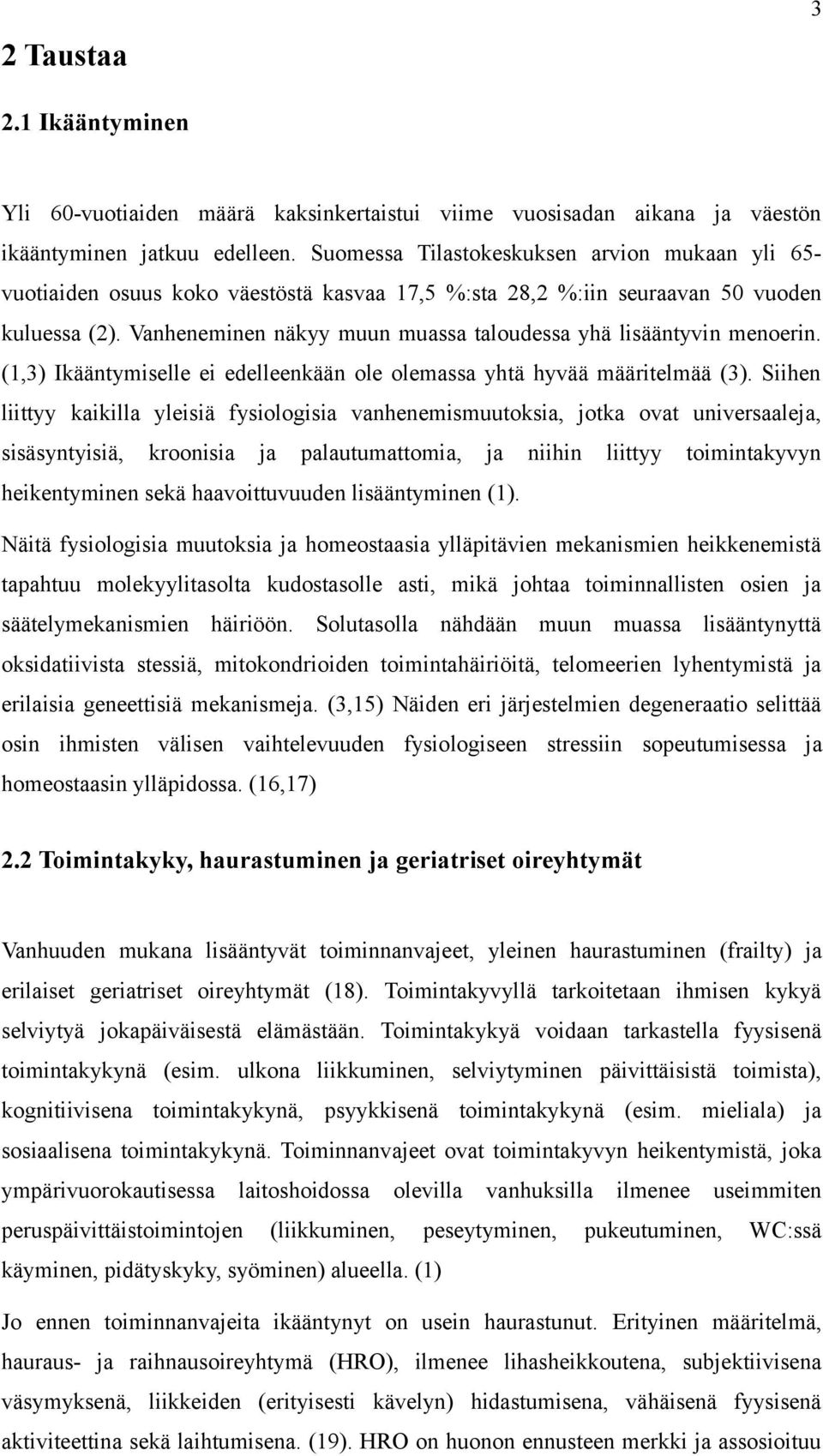 Vanheneminen näkyy muun muassa taloudessa yhä lisääntyvin menoerin. (1,3) Ikääntymiselle ei edelleenkään ole olemassa yhtä hyvää määritelmää (3).