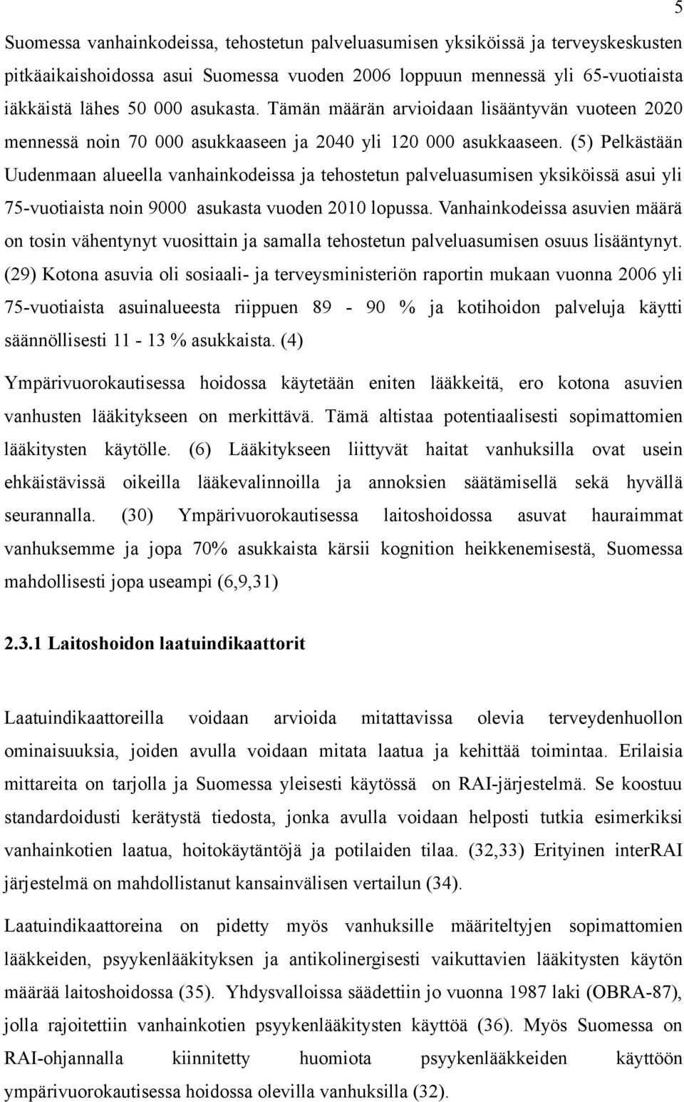 (5) Pelkästään Uudenmaan alueella vanhainkodeissa ja tehostetun palveluasumisen yksiköissä asui yli 75-vuotiaista noin 9000 asukasta vuoden 2010 lopussa.