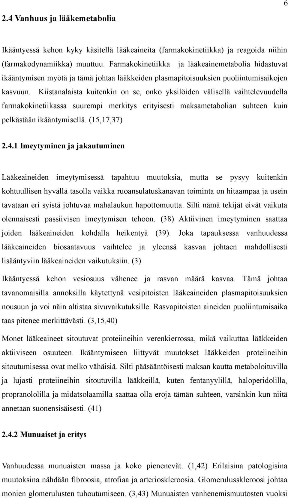 Kiistanalaista kuitenkin on se, onko yksilöiden välisellä vaihtelevuudella farmakokinetiikassa suurempi merkitys erityisesti maksametabolian suhteen kuin pelkästään ikääntymisellä. (15,17,37) 2.4.