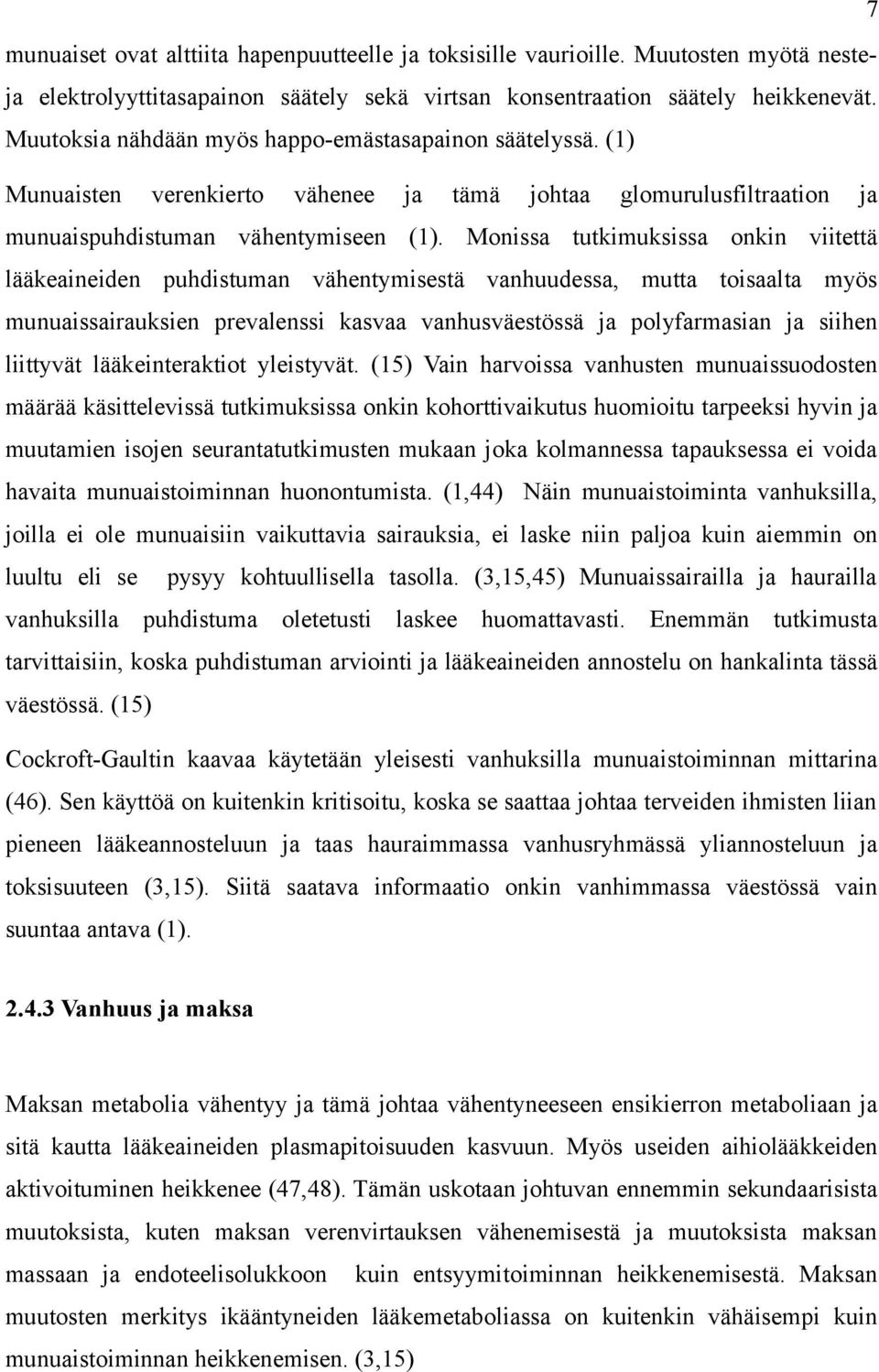 Monissa tutkimuksissa onkin viitettä lääkeaineiden puhdistuman vähentymisestä vanhuudessa, mutta toisaalta myös munuaissairauksien prevalenssi kasvaa vanhusväestössä ja polyfarmasian ja siihen