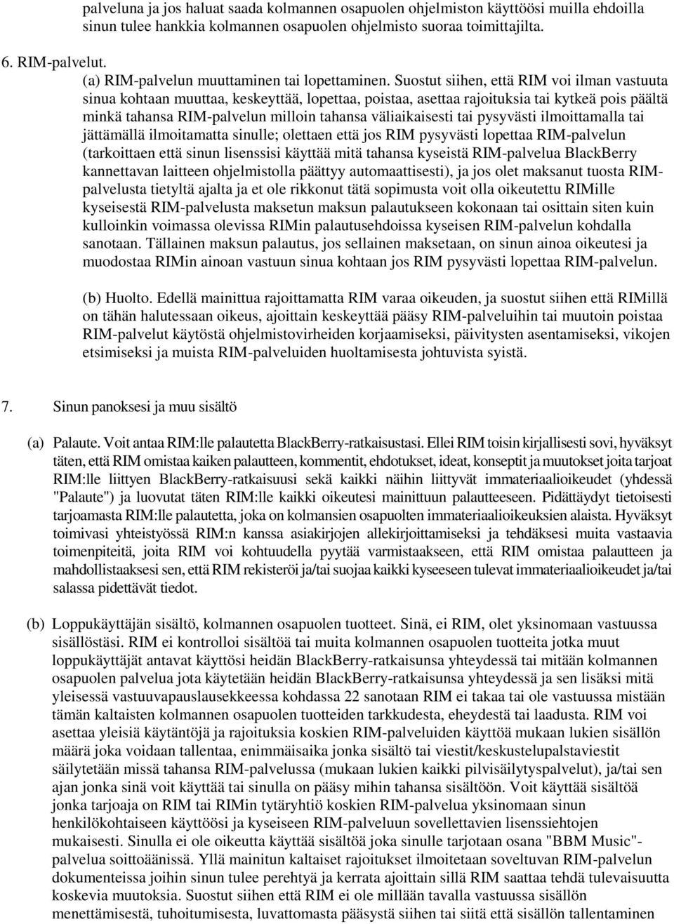 Suostut siihen, että RIM voi ilman vastuuta sinua kohtaan muuttaa, keskeyttää, lopettaa, poistaa, asettaa rajoituksia tai kytkeä pois päältä minkä tahansa RIM-palvelun milloin tahansa väliaikaisesti