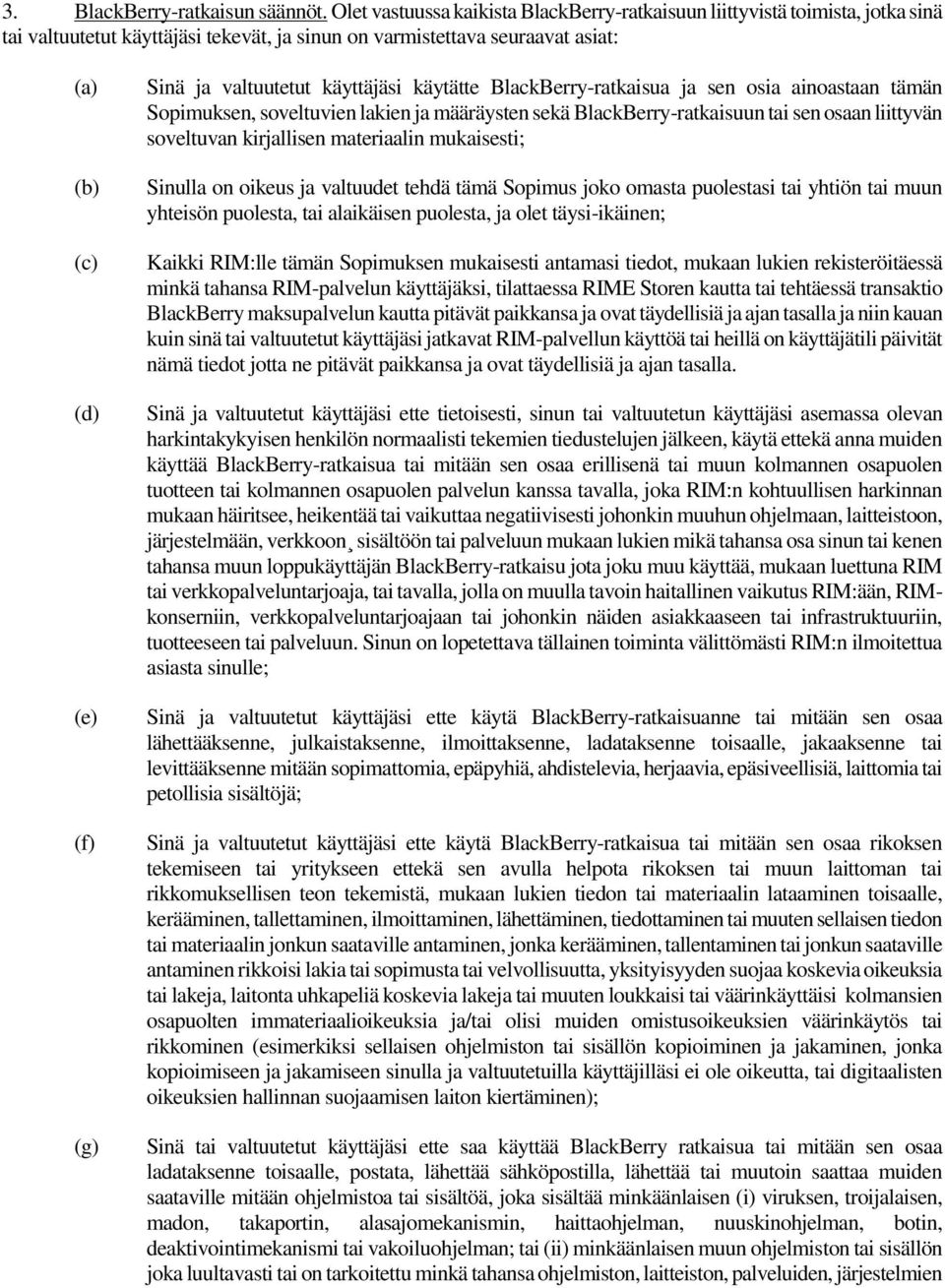 valtuutetut käyttäjäsi käytätte BlackBerry-ratkaisua ja sen osia ainoastaan tämän Sopimuksen, soveltuvien lakien ja määräysten sekä BlackBerry-ratkaisuun tai sen osaan liittyvän soveltuvan
