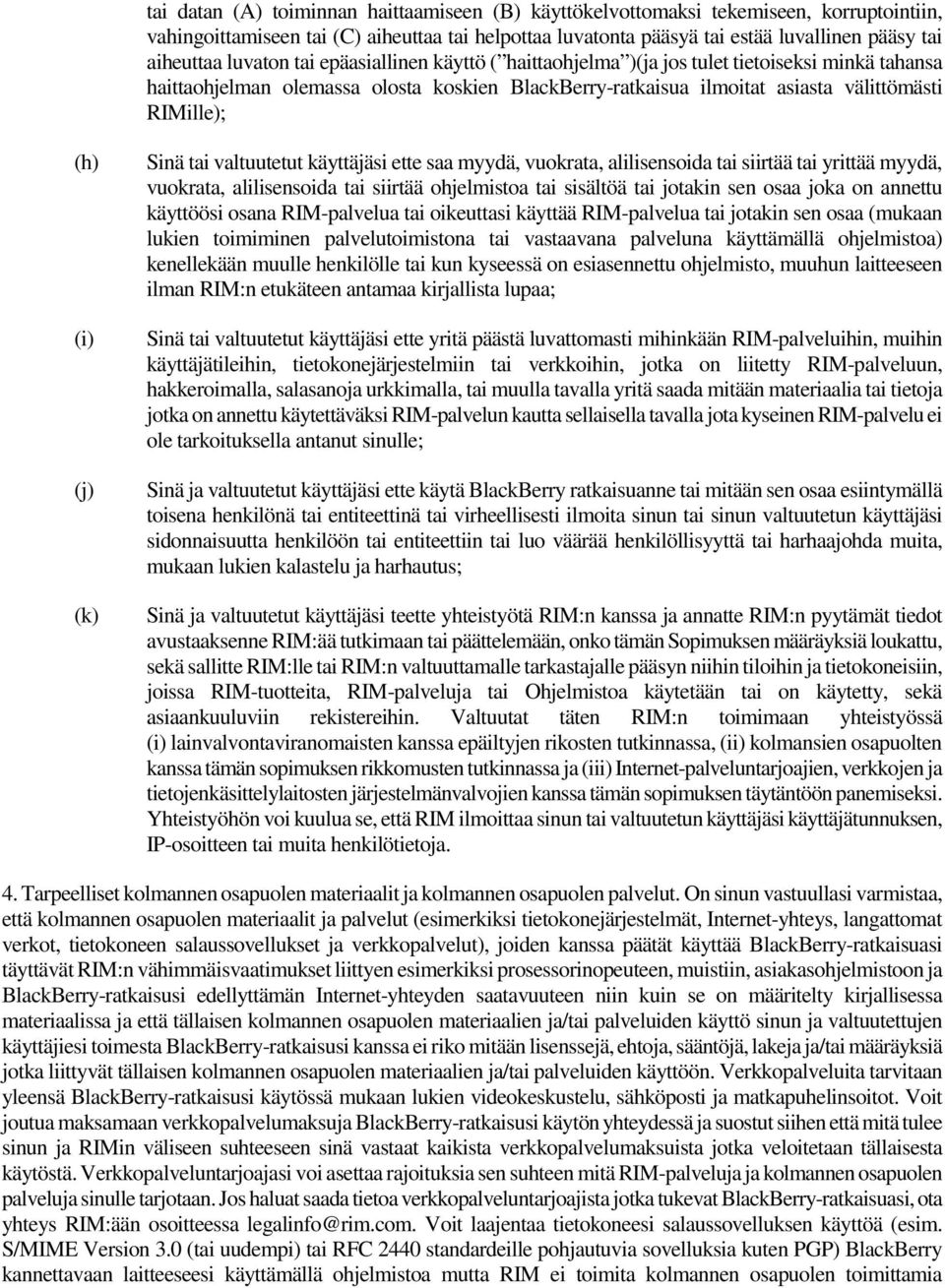 (j) (k) Sinä tai valtuutetut käyttäjäsi ette saa myydä, vuokrata, alilisensoida tai siirtää tai yrittää myydä, vuokrata, alilisensoida tai siirtää ohjelmistoa tai sisältöä tai jotakin sen osaa joka