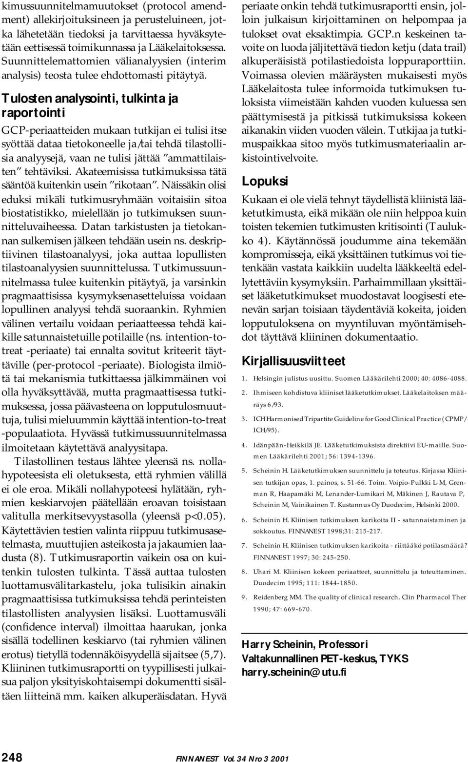 Tulosten analysointi, tulkinta ja raportointi GCP-periaatteiden mukaan tutkijan ei tulisi itse syöttää dataa tietokoneelle ja/tai tehdä tilastollisia analyysejä, vaan ne tulisi jättää ammattilaisten