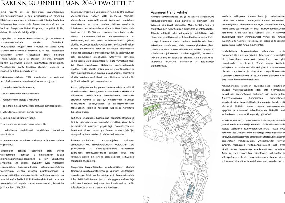 Raporiin on koou kaupunkiseudun jo oeuuneia asunouoanolukuja vuosila 2011-2013. Toeuuneiden lukujen jälkeen raporiin on koou uude asunouoanoavoiee vuoeen 2040 asi.