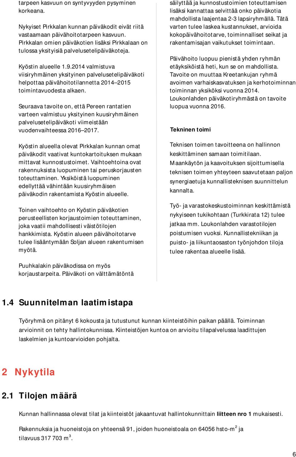 2014 valmistuva viisiryhmäinen yksityinen palvelusetelipäiväkoti helpottaa päivähoitotilannetta 2014 2015 toimintavuodesta alkaen.