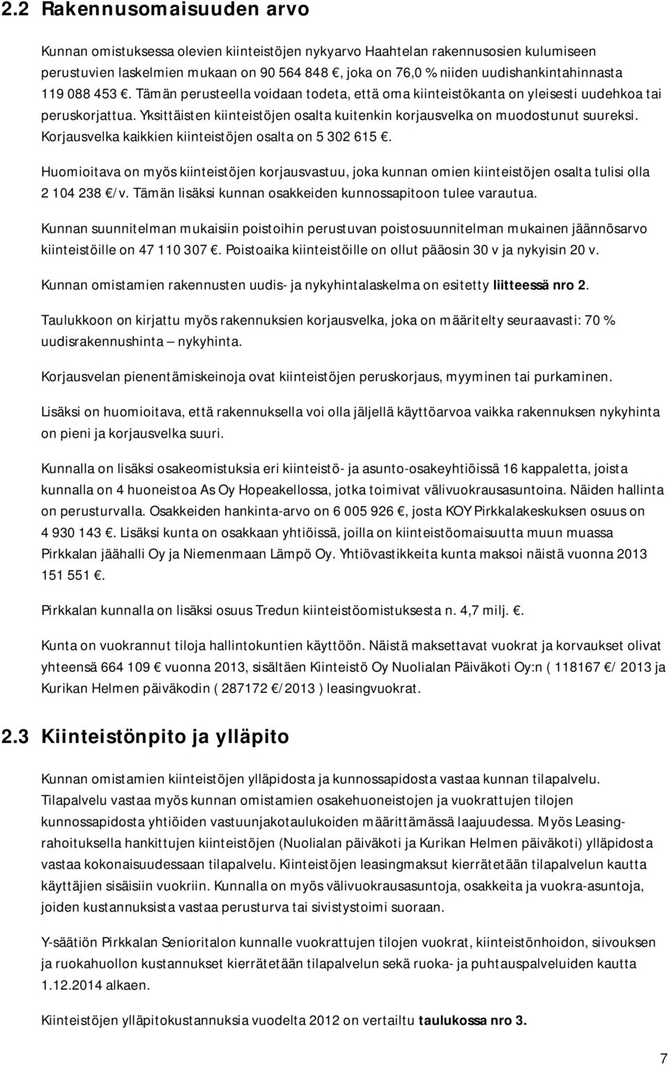 Yksittäisten kiinteistöjen osalta kuitenkin korjausvelka on muodostunut suureksi. Korjausvelka kaikkien kiinteistöjen osalta on 5 302 615.