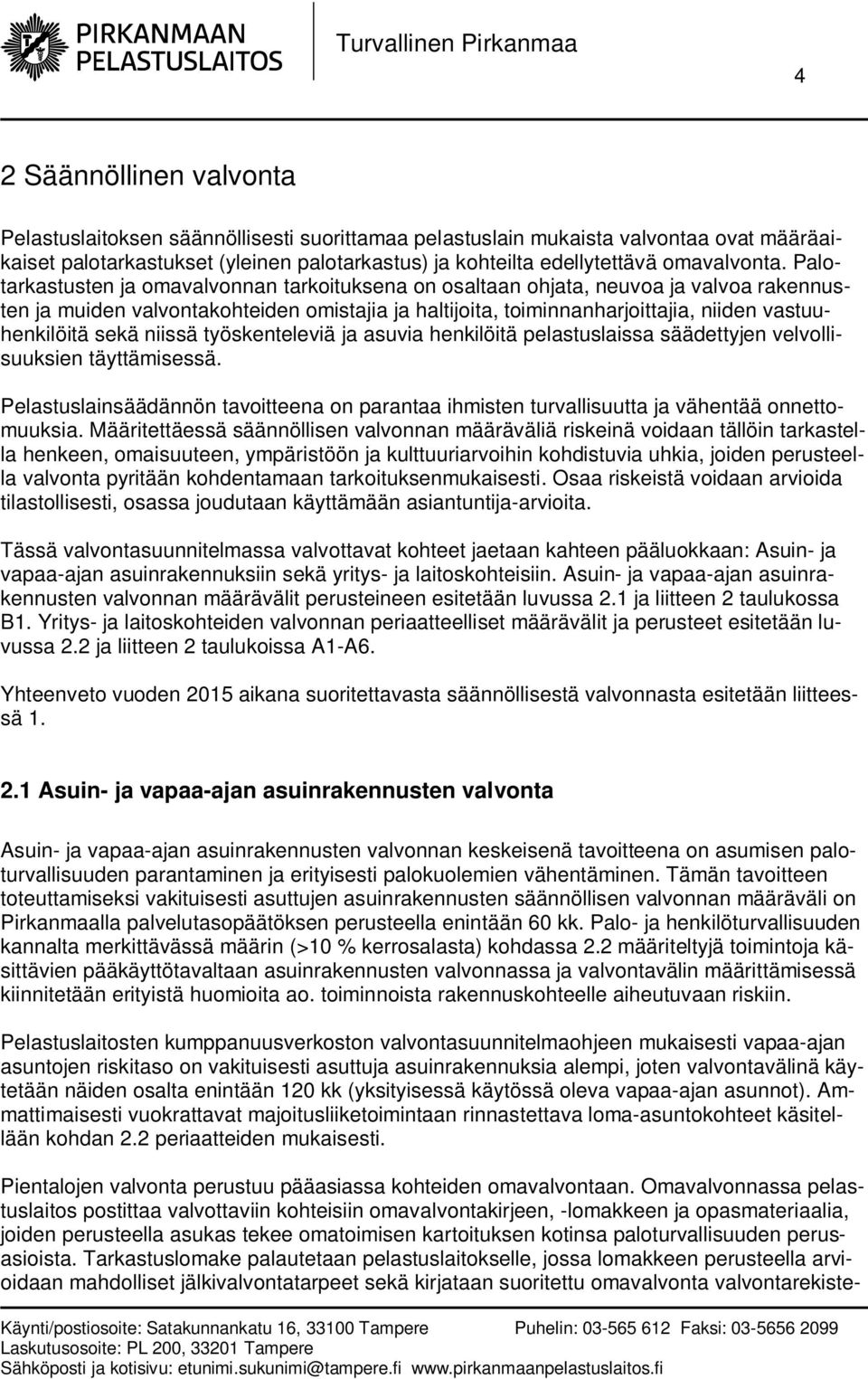 Palotarkastusten ja omavalvonnan tarkoituksena on osaltaan ohjata, neuvoa ja valvoa rakennusten ja muiden valvontakohteiden omistajia ja haltijoita, toiminnanharjoittajia, niiden vastuuhenkilöitä