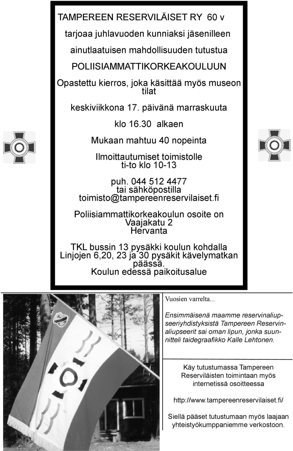fi Poliisiammattikorkeakoulun osoite on Vaajakatu 2 Hervanta TKL bussin 13 pysäkki koulun kohdalla Linjojen 6,20, 23 ja 30 pysäkit kävelymatkan päässä. Koulun edessä paikoitusalue Vuosien varrelta.