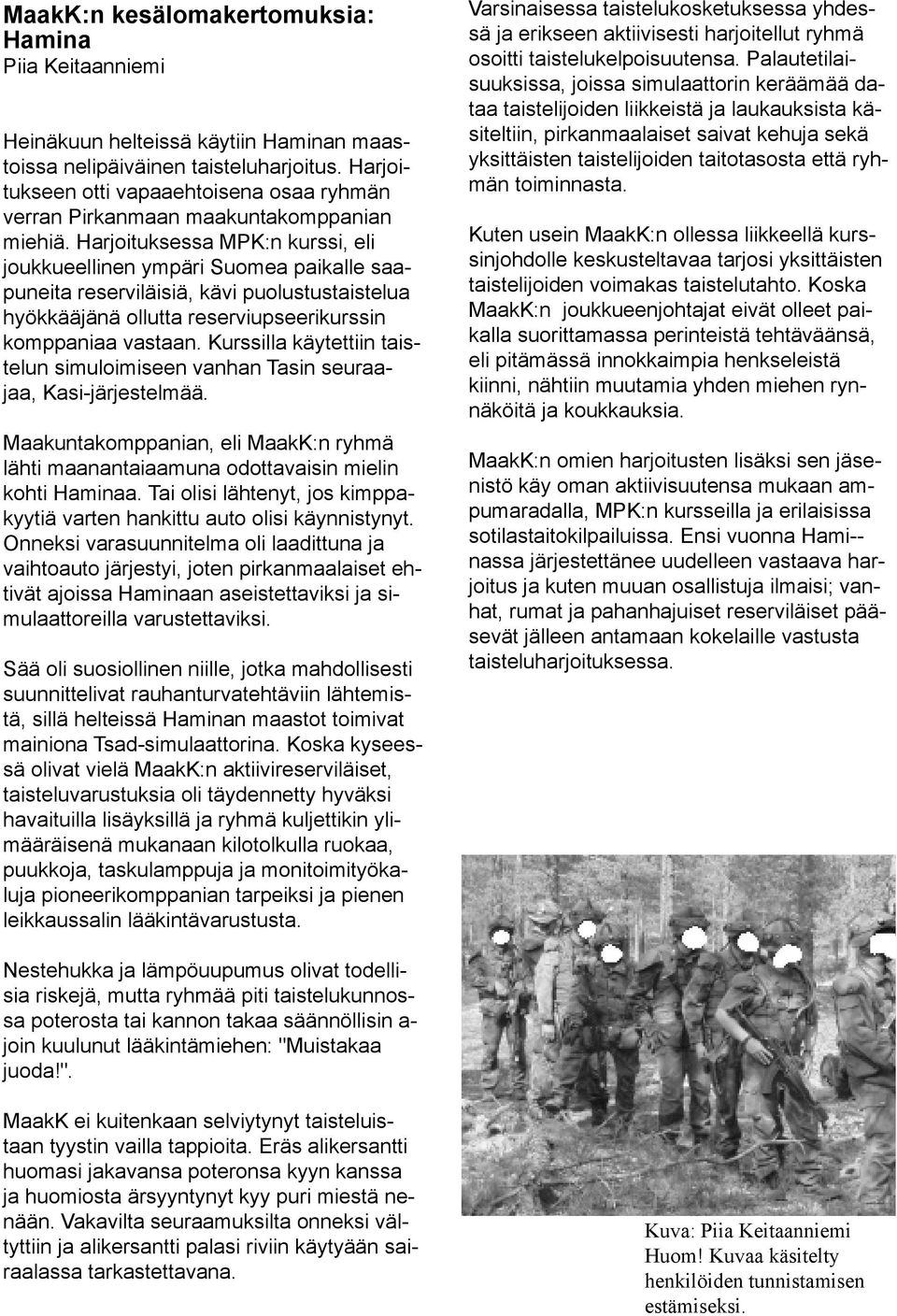 Harjoituksessa MPK:n kurssi, eli joukkueellinen ympäri Suomea paikalle saapuneita reserviläisiä, kävi puolustustaistelua hyökkääjänä ollutta reserviupseerikurssin komppaniaa vastaan.