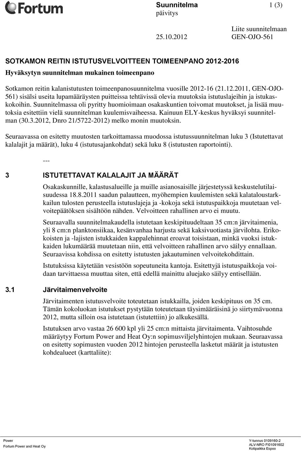 Suunnitelmassa oli pyritty huomioimaan osakaskuntien toivomat muutokset, ja lisää muutoksia esitettiin vielä suunnitelman kuulemisvaiheessa. Kainuun ELY-keskus hyväksyi suunnitelman (30