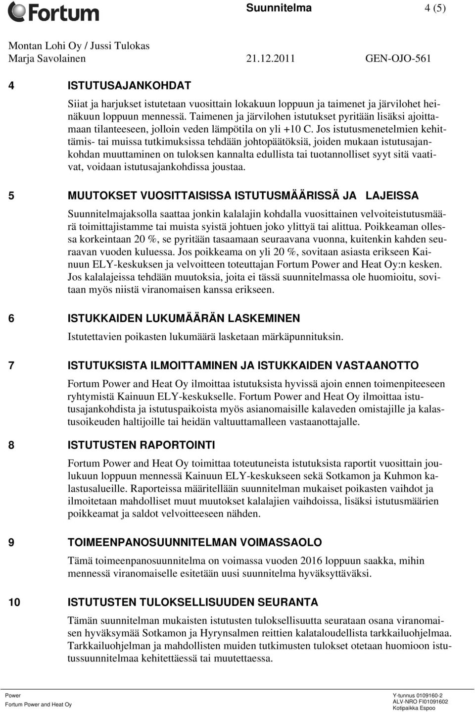 Jos istutusmenetelmien kehittämis- tai muissa tutkimuksissa tehdään johtopäätöksiä, joiden mukaan istutusajankohdan muuttaminen on tuloksen kannalta edullista tai tuotannolliset syyt sitä vaativat,