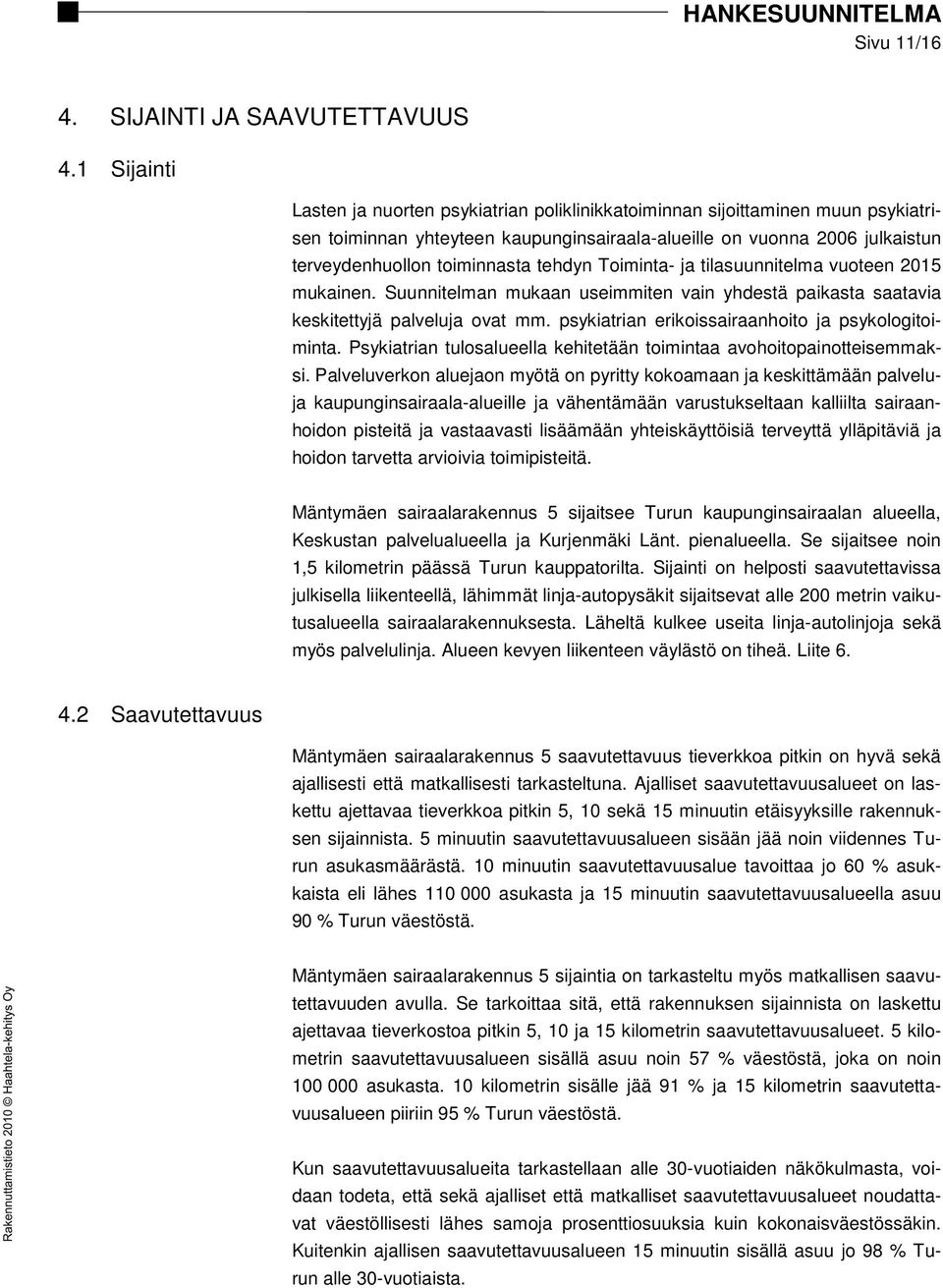 tehdyn Toiminta- ja tilasuunnitelma vuoteen 2015 mukainen. Suunnitelman mukaan useimmiten vain yhdestä paikasta saatavia keskitettyjä palveluja ovat mm.