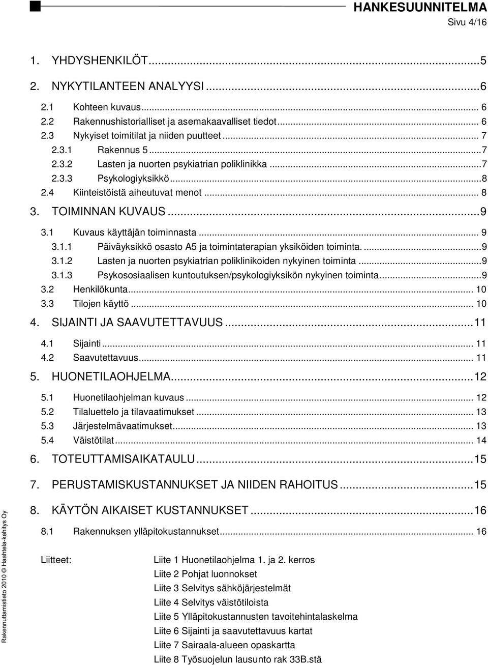 1 Kuvaus käyttäjän toiminnasta... 9 3.1.1 Päiväyksikkö osasto A5 ja toimintaterapian yksiköiden toiminta.... 9 3.1.2 Lasten ja nuorten psykiatrian poliklinikoiden nykyinen toiminta... 9 3.1.3 Psykososiaalisen kuntoutuksen/psykologiyksikön nykyinen toiminta.