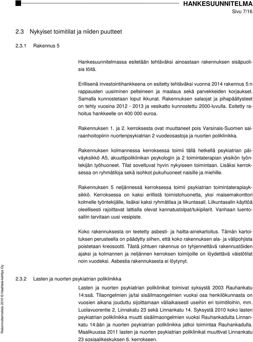 Rakennuksen salaojat ja pihapäällysteet on tehty vuosina 2012-2013 ja vesikatto kunnostettu 2000-luvulla. Esitetty rahoitus hankkeelle on 400 000 euroa. Rakennuksen 1. ja 2.