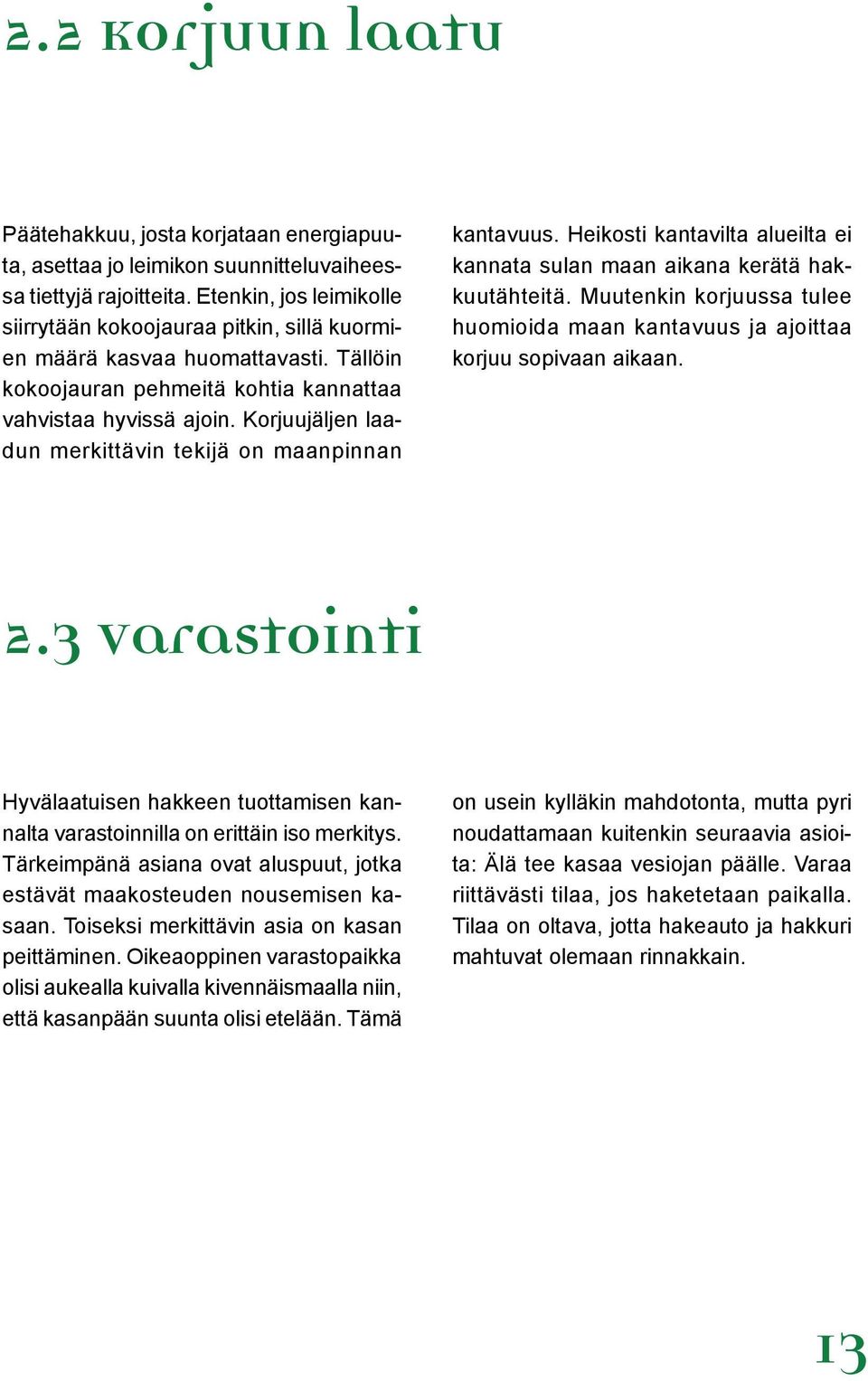 Korjuujäljen laadun merkittävin tekijä on maanpinnan kantavuus. Heikosti kantavilta alueilta ei kannata sulan maan aikana kerätä hakkuutähteitä.