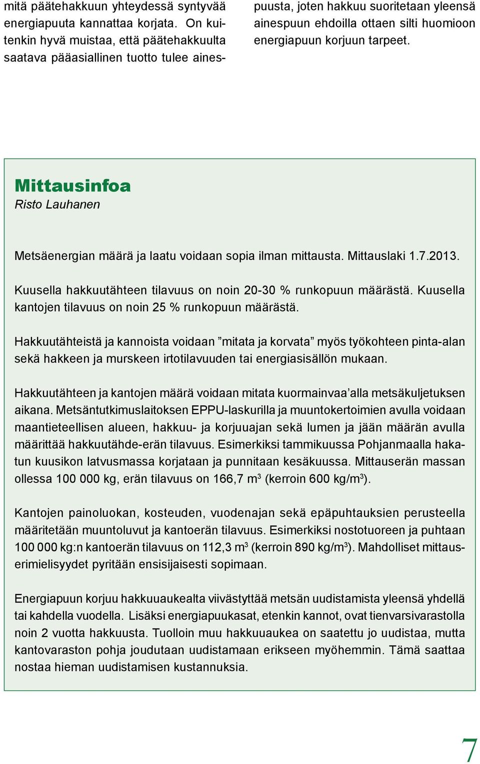 Mittausinfoa Risto Lauhanen Metsäenergian määrä ja laatu voidaan sopia ilman mittausta. Mittauslaki 1.7.2013. Kuusella hakkuutähteen tilavuus on noin 20-30 % runkopuun määrästä.