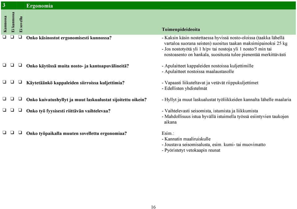 nostoasento on hankala, suositusta tulee pienentää merkittävästi Onko käytössä muita nosto- ja kantoapuvälineitä?