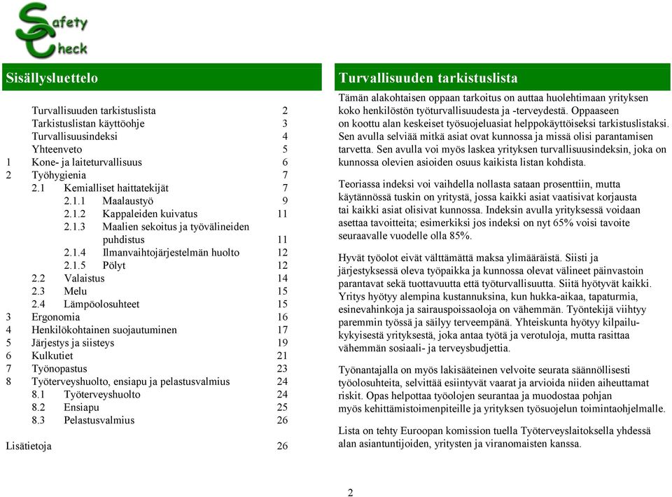 4 Lämpöolosuhteet 15 3 Ergonomia 16 4 Henkilökohtainen suojautuminen 17 5 Järjestys ja siisteys 19 6 Kulkutiet 21 7 Työnopastus 23 8 Työterveyshuolto, ensiapu ja pelastusvalmius 24 8.