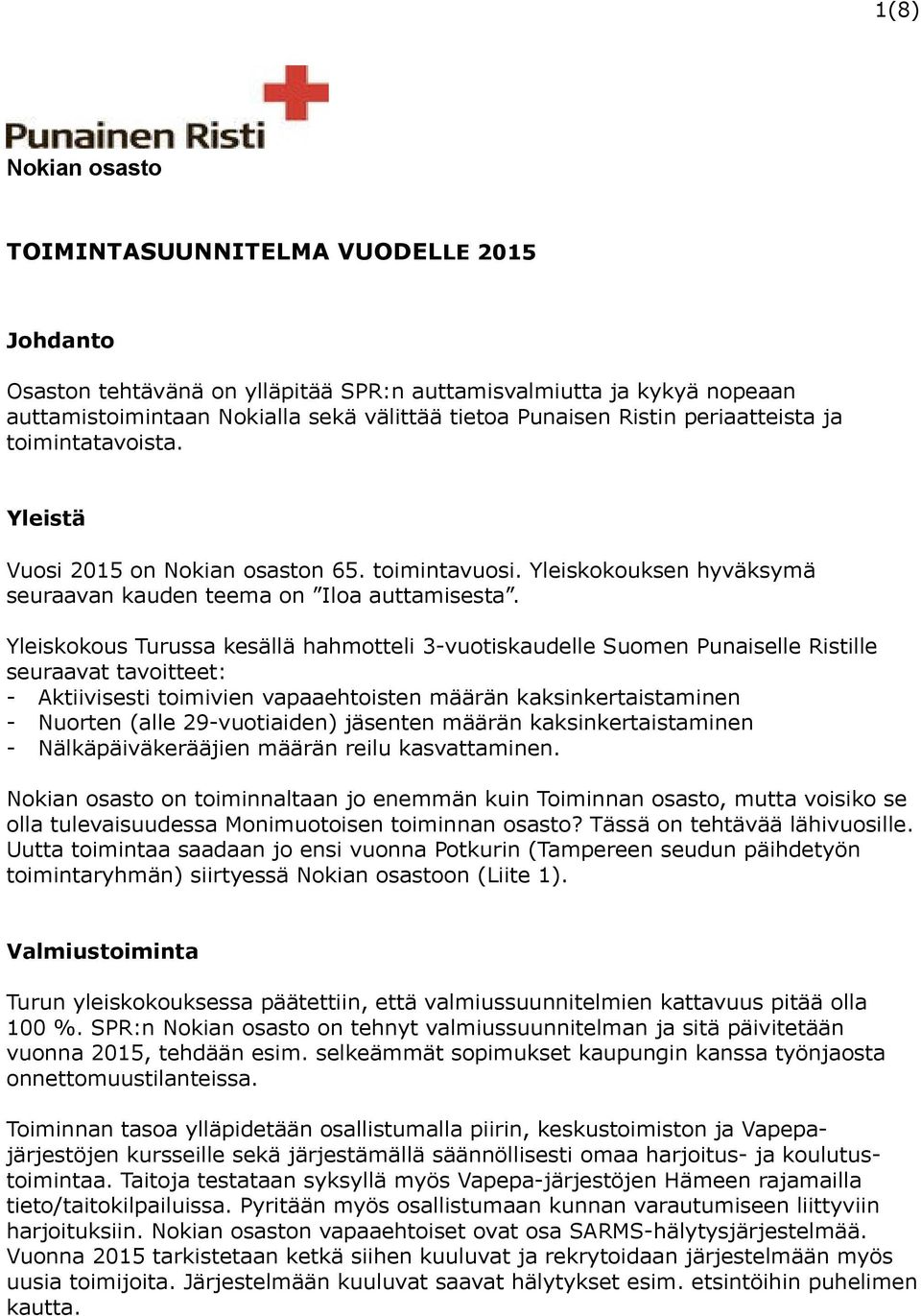 Yleiskokous Turussa kesällä hahmotteli 3-vuotiskaudelle Suomen Punaiselle Ristille seuraavat tavoitteet: - Aktiivisesti toimivien vapaaehtoisten määrän kaksinkertaistaminen - Nuorten (alle