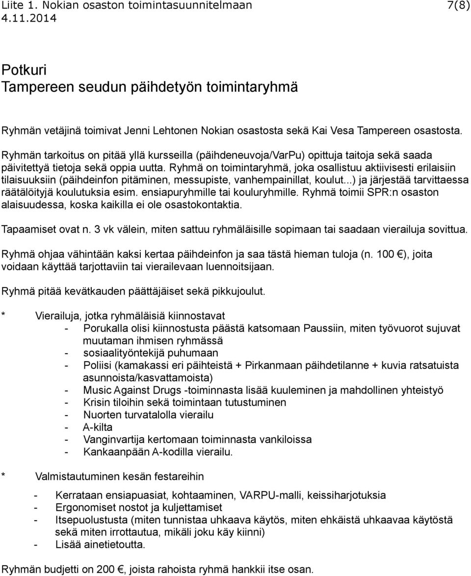 Ryhmän tarkoitus on pitää yllä kursseilla (päihdeneuvoja/varpu) opittuja taitoja sekä saada päivitettyä tietoja sekä oppia uutta.