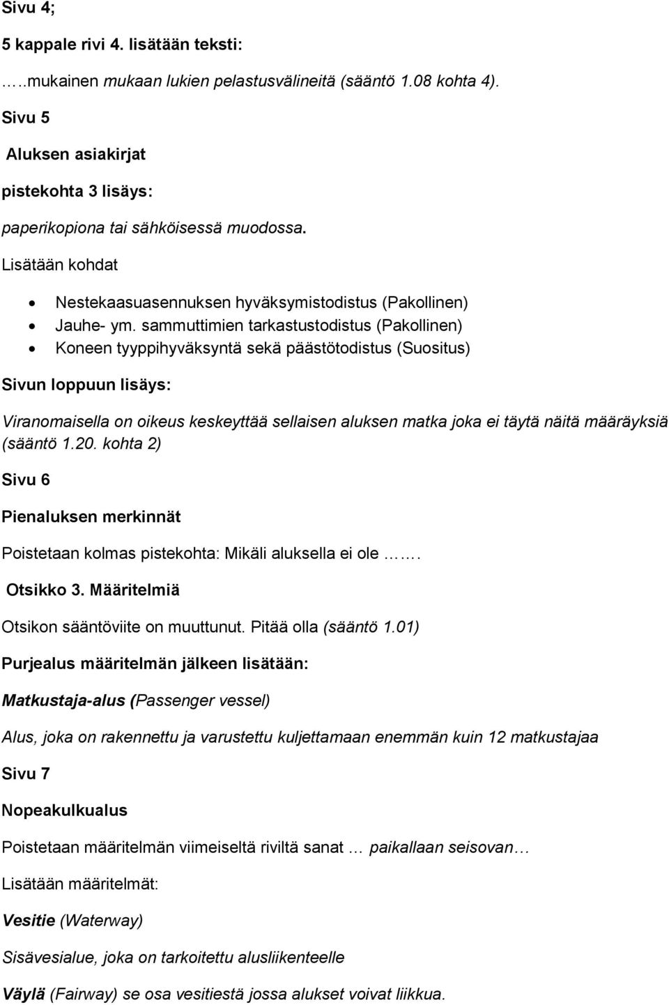 sammuttimien tarkastustodistus (Pakollinen) Koneen tyyppihyväksyntä sekä päästötodistus (Suositus) Sivun loppuun lisäys: Viranomaisella on oikeus keskeyttää sellaisen aluksen matka joka ei täytä