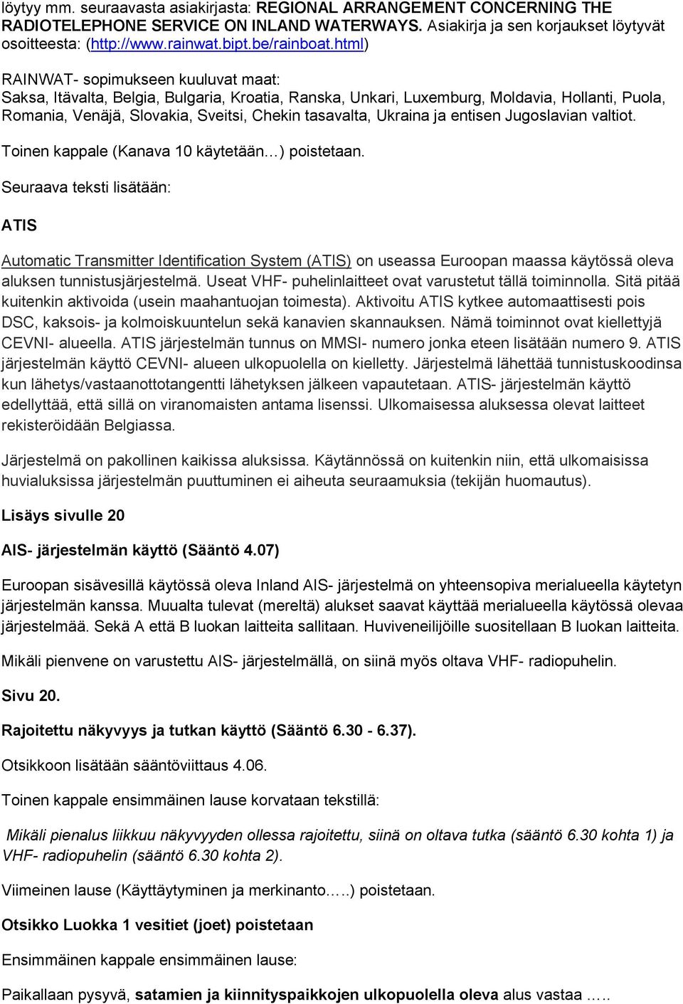 html) RAINWAT- sopimukseen kuuluvat maat: Saksa, Itävalta, Belgia, Bulgaria, Kroatia, Ranska, Unkari, Luxemburg, Moldavia, Hollanti, Puola, Romania, Venäjä, Slovakia, Sveitsi, Chekin tasavalta,