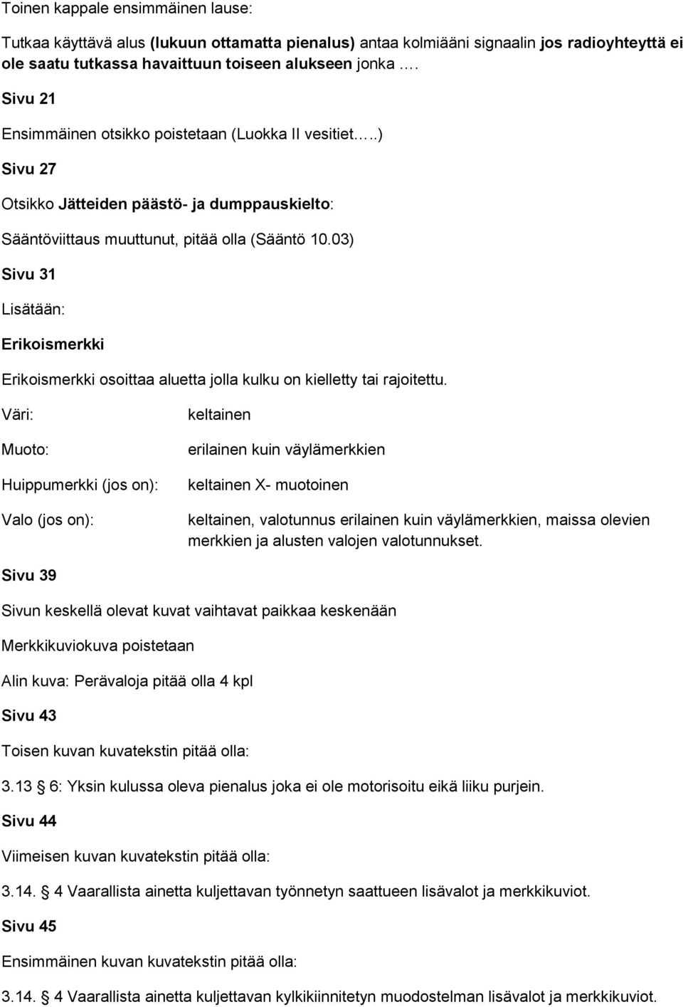 03) Sivu 31 Lisätään: Erikoismerkki Erikoismerkki osoittaa aluetta jolla kulku on kielletty tai rajoitettu.