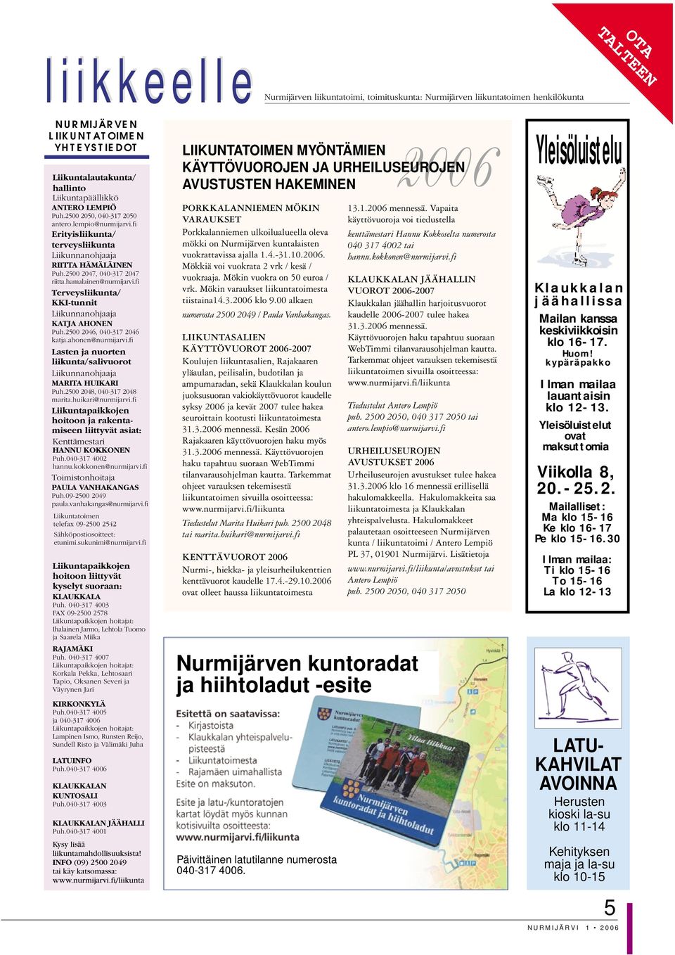 fi Terveysliikunta/ KKI-tunnit Liikunnanohjaaja KATJA AHONEN Puh.2500 2046, 040-317 2046 katja.ahonen@nurmijarvi.fi Lasten ja nuorten liikunta/salivuorot Liikunnanohjaaja MAITA HUIKAI Puh.