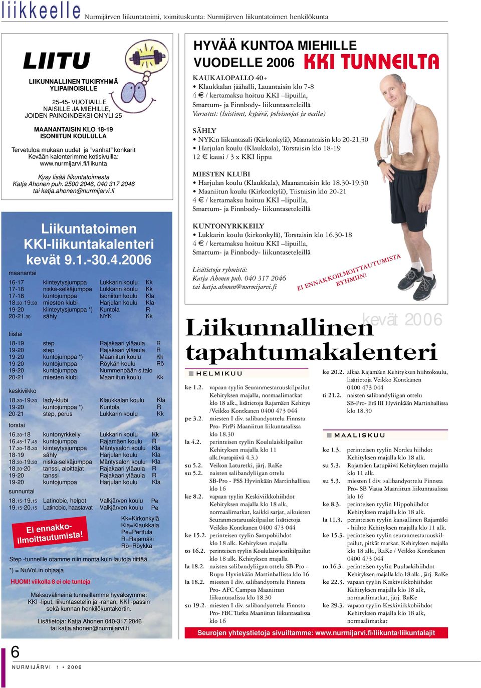 fi/liikunta Kysy lisää liikuntatoimesta Katja Ahonen puh. 2500 2046, 040 317 2046 tai katja.ahonen@nurmijarvi.fi Liikuntatoimen KKI-liikuntakalenteri kevät 9.1.-30.4.2006 maanantai 16-17 17-18 17-18 18.