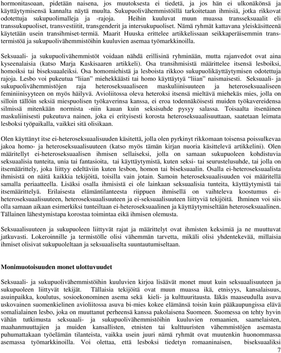 Heihin kuuluvat muun muassa transseksuaalit eli transsukupuoliset, transvestiitit, transgenderit ja intersukupuoliset. Nämä ryhmät kattavana yleiskäsitteenä käytetään usein transihmiset-termiä.