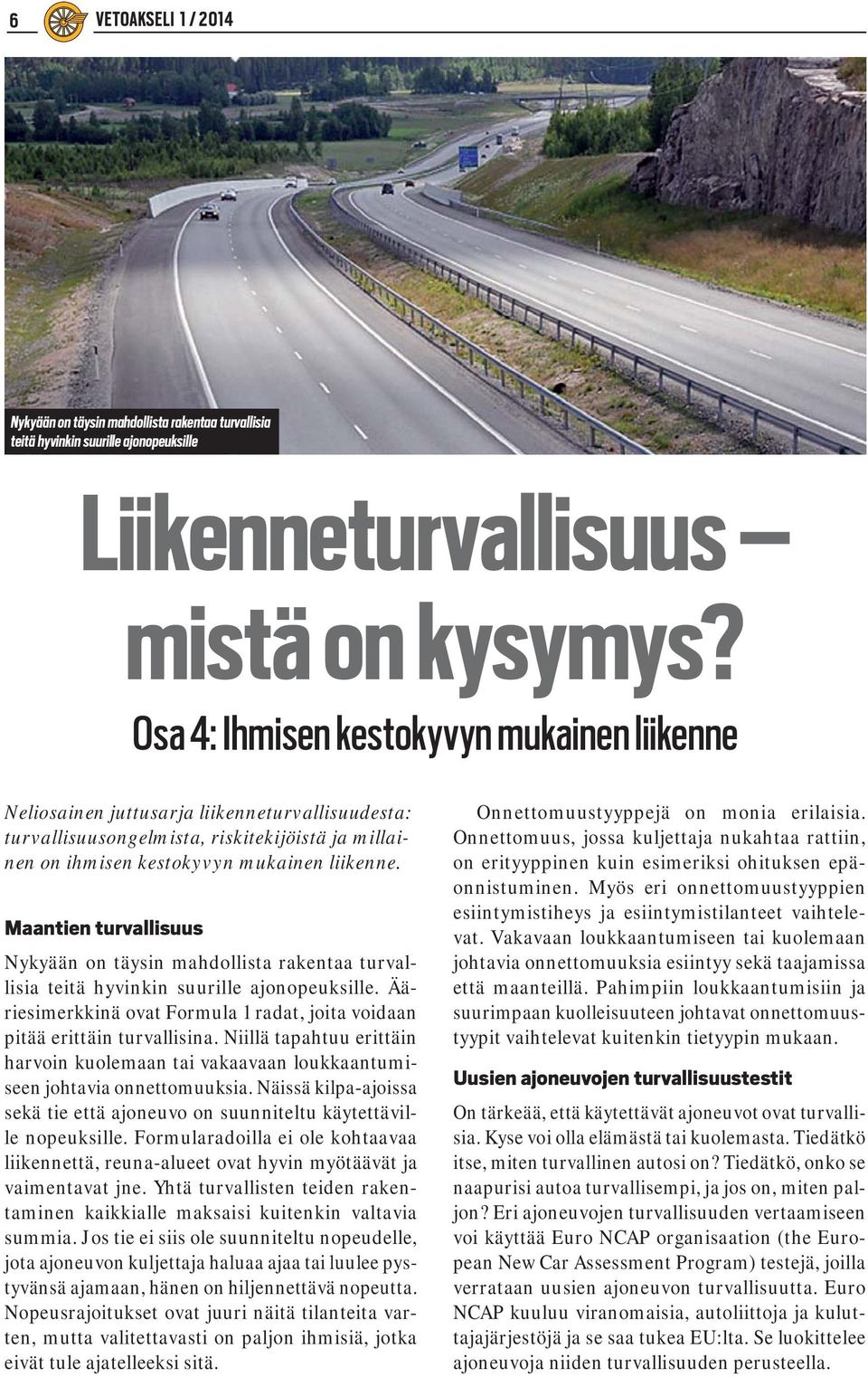 Maantien turvallisuus Nykyään on täysin mahdollista rakentaa turvallisia teitä hyvinkin suurille ajonopeuksille. Ääriesimerkkinä ovat Formula 1 radat, joita voidaan pitää erittäin turvallisina.