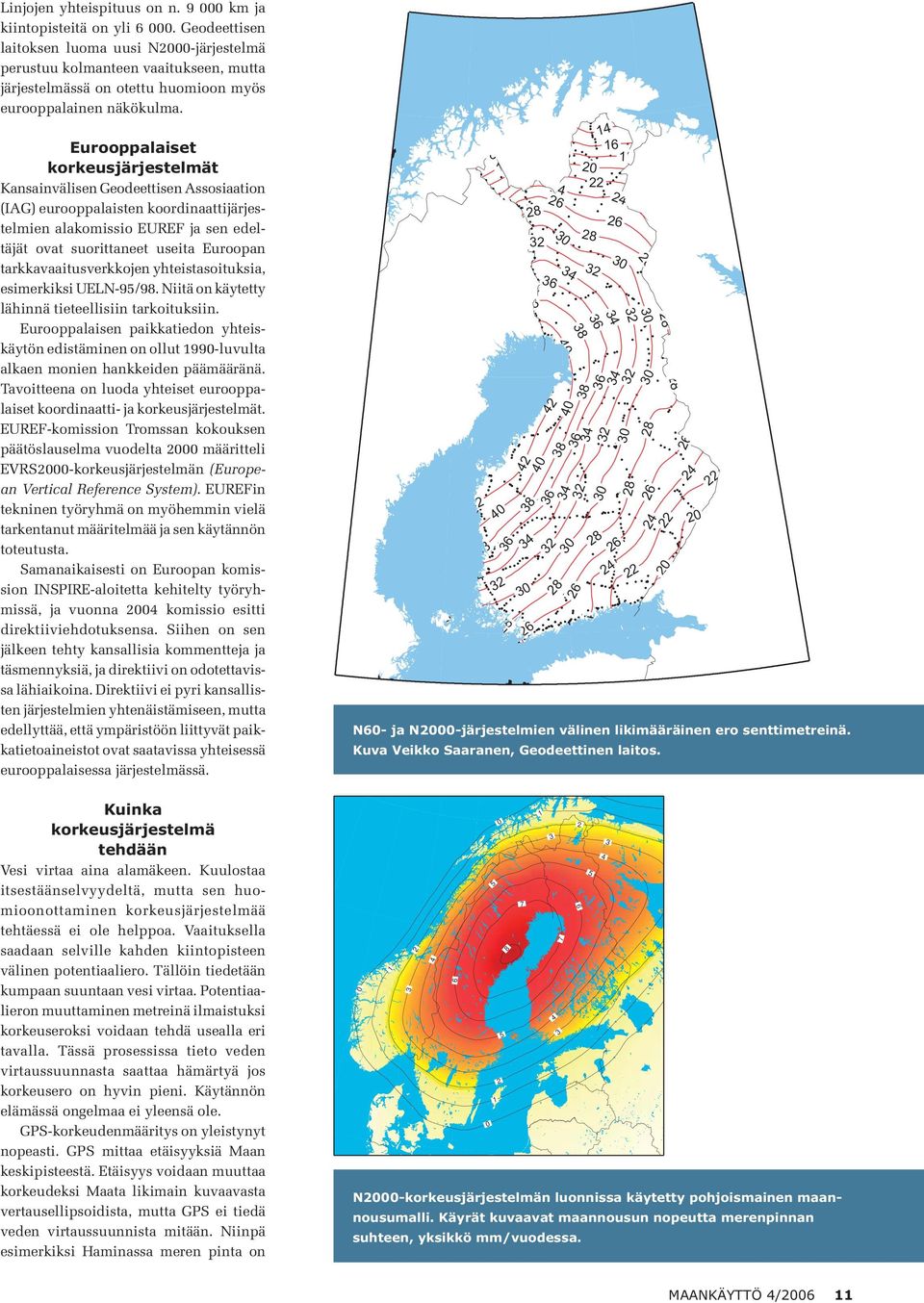 Eurooppalaiset korkeusjärjestelmät Kansainvälisen Geodeettisen Assosiaation (IAG) eurooppalaisten koordinaattijärjestelmien alakomissio EUREF ja sen edeltäjät ovat suorittaneet useita Euroopan