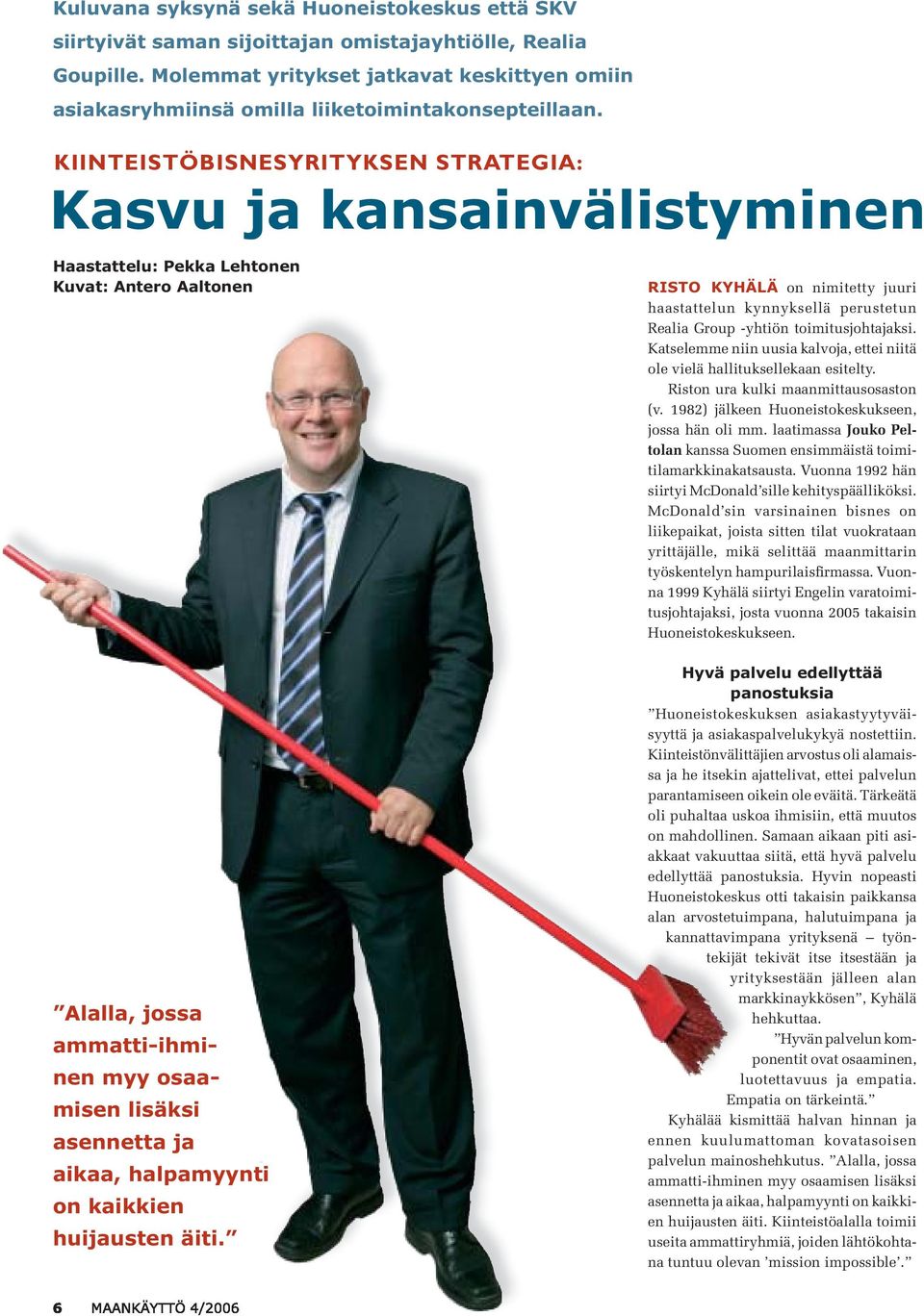 KIINTEISTÖBISNESYRITYKSEN STRATEGIA: Kasvu ja kansainvälistyminen Haastattelu: Pekka Lehtonen Kuvat: Antero Aaltonen Alalla, jossa ammatti-ihminen myy osaamisen lisäksi asennetta ja aikaa,