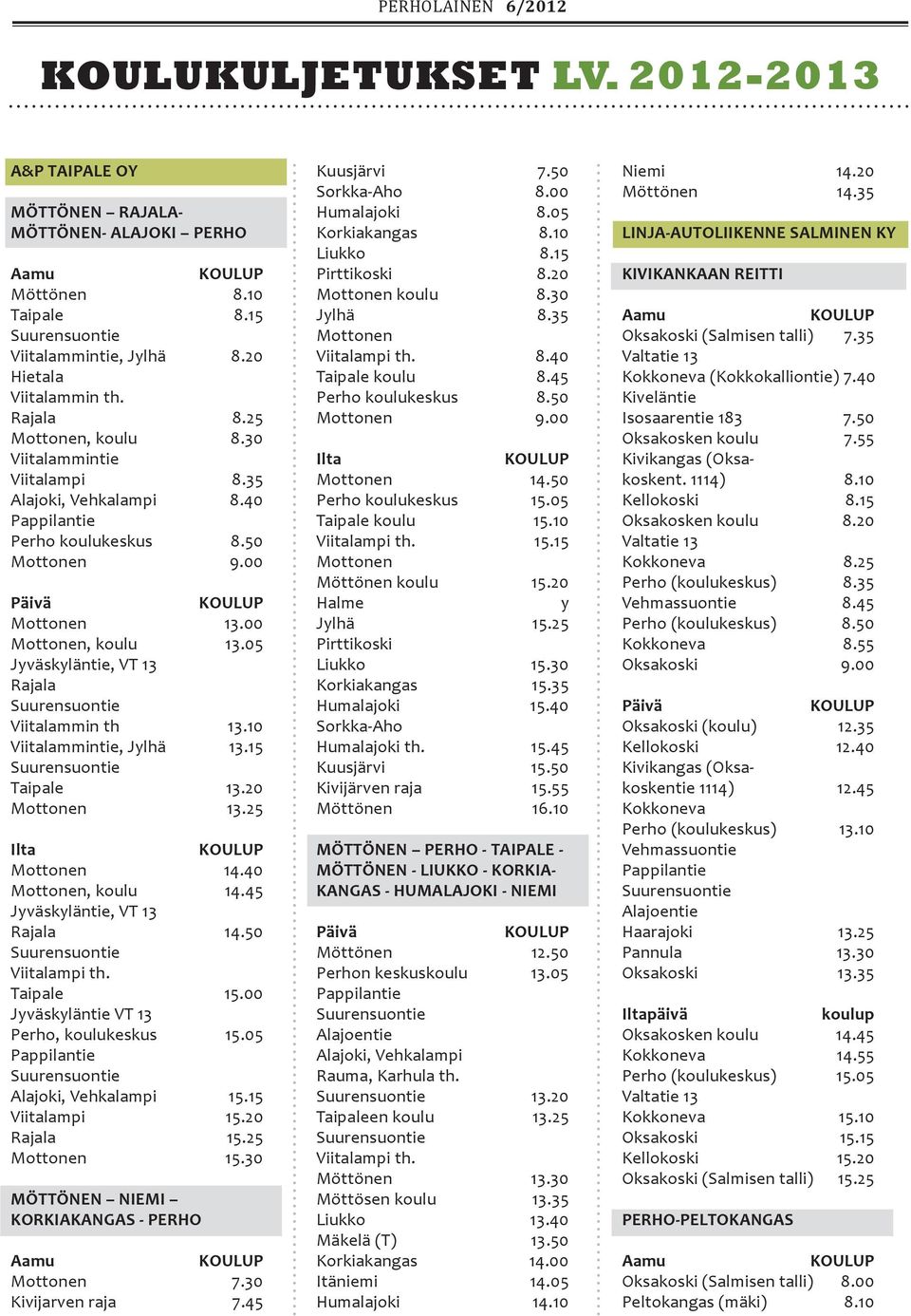 10 Viitalammintie, Jylhä 13.15 Taipale 13.20 Mottonen 13.25 Ilta Mottonen 14.40 Mottonen, koulu 14.45 Jyväskyläntie, VT 13 Rajala 14.50 Viitalampi th. Taipale 15.