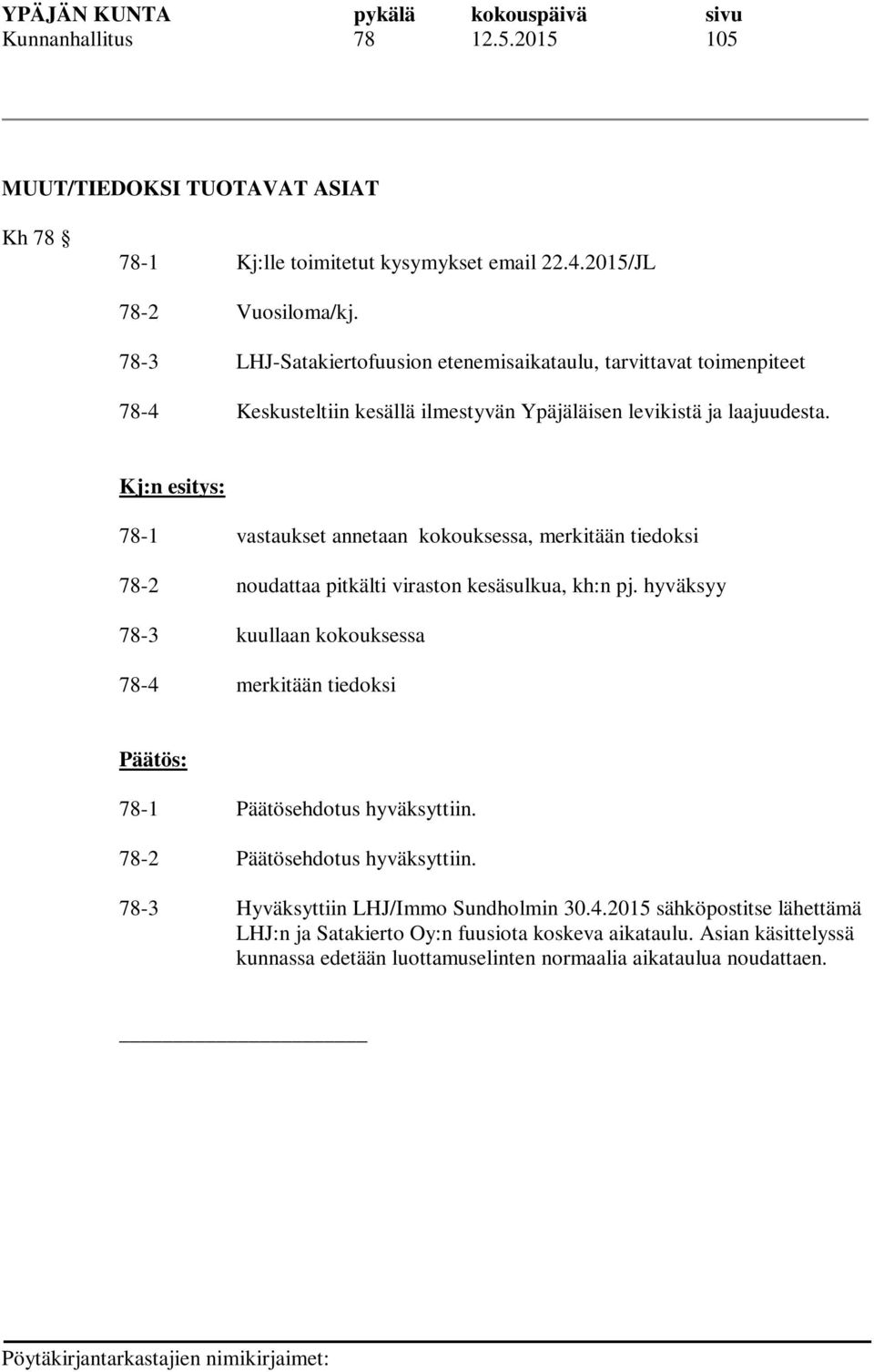 78-1 vastaukset annetaan kokouksessa, merkitään tiedoksi 78-2 noudattaa pitkälti viraston kesäsulkua, kh:n pj.