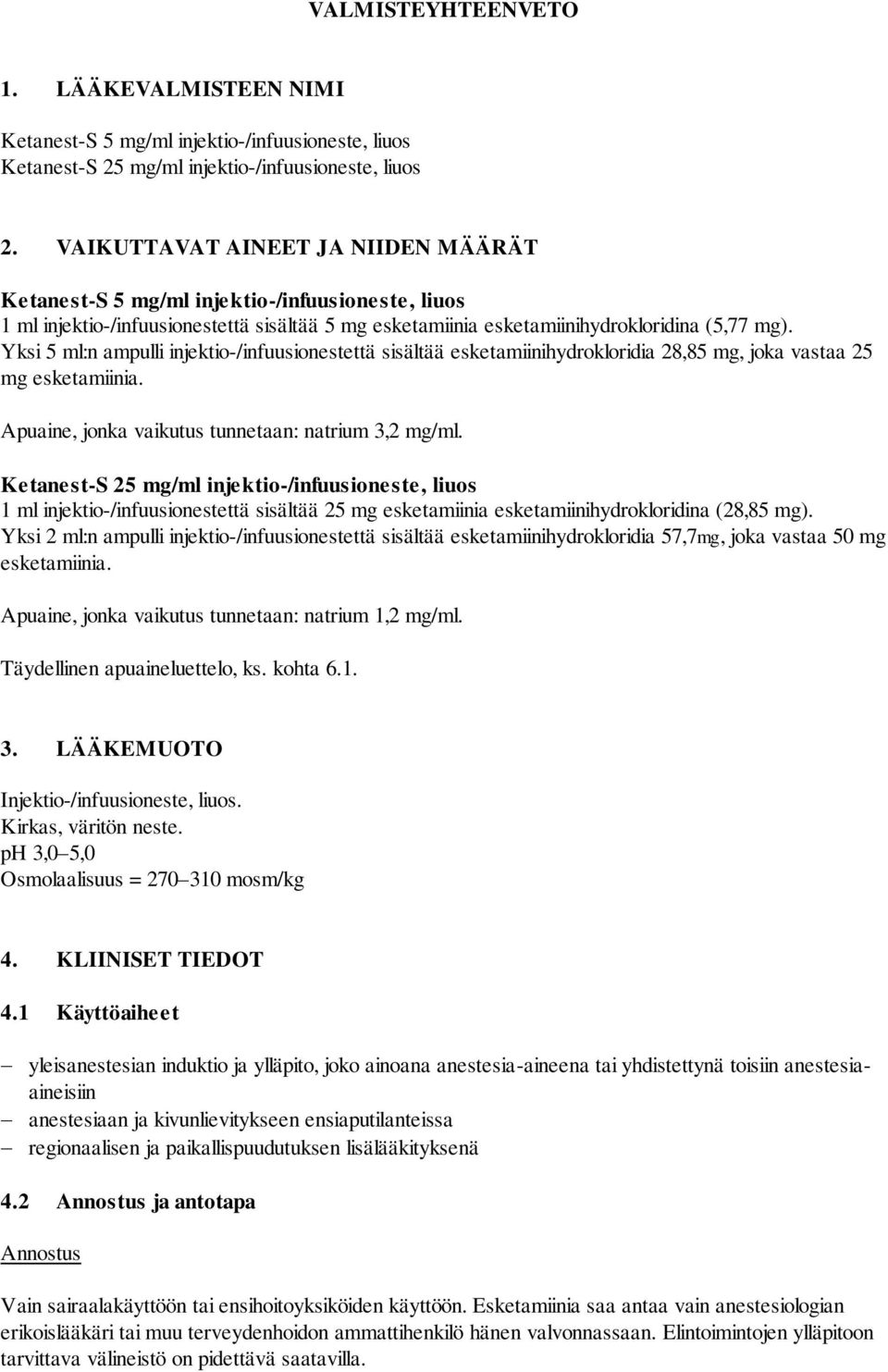 Yksi 5 ml:n ampulli injektio-/infuusionestettä sisältää esketamiinihydrokloridia 28,85 mg, joka vastaa 25 mg esketamiinia. Apuaine, jonka vaikutus tunnetaan: natrium 3,2 mg/ml.