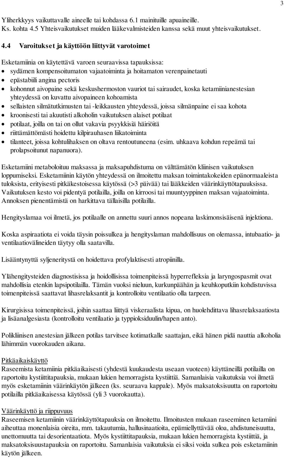 4 Varoitukset ja käyttöön liittyvät varotoimet Esketamiinia on käytettävä varoen seuraavissa tapauksissa: sydämen kompensoitumaton vajaatoiminta ja hoitamaton verenpainetauti epästabiili angina