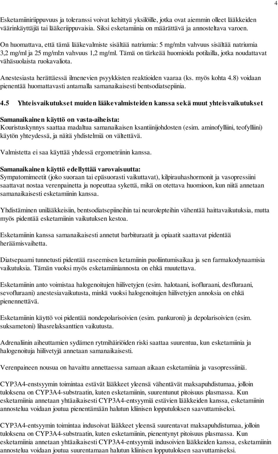 Tämä on tärkeää huomioida potilailla, jotka noudattavat vähäsuolaista ruokavaliota. Anestesiasta herättäessä ilmenevien psyykkisten reaktioiden vaaraa (ks. myös kohta 4.