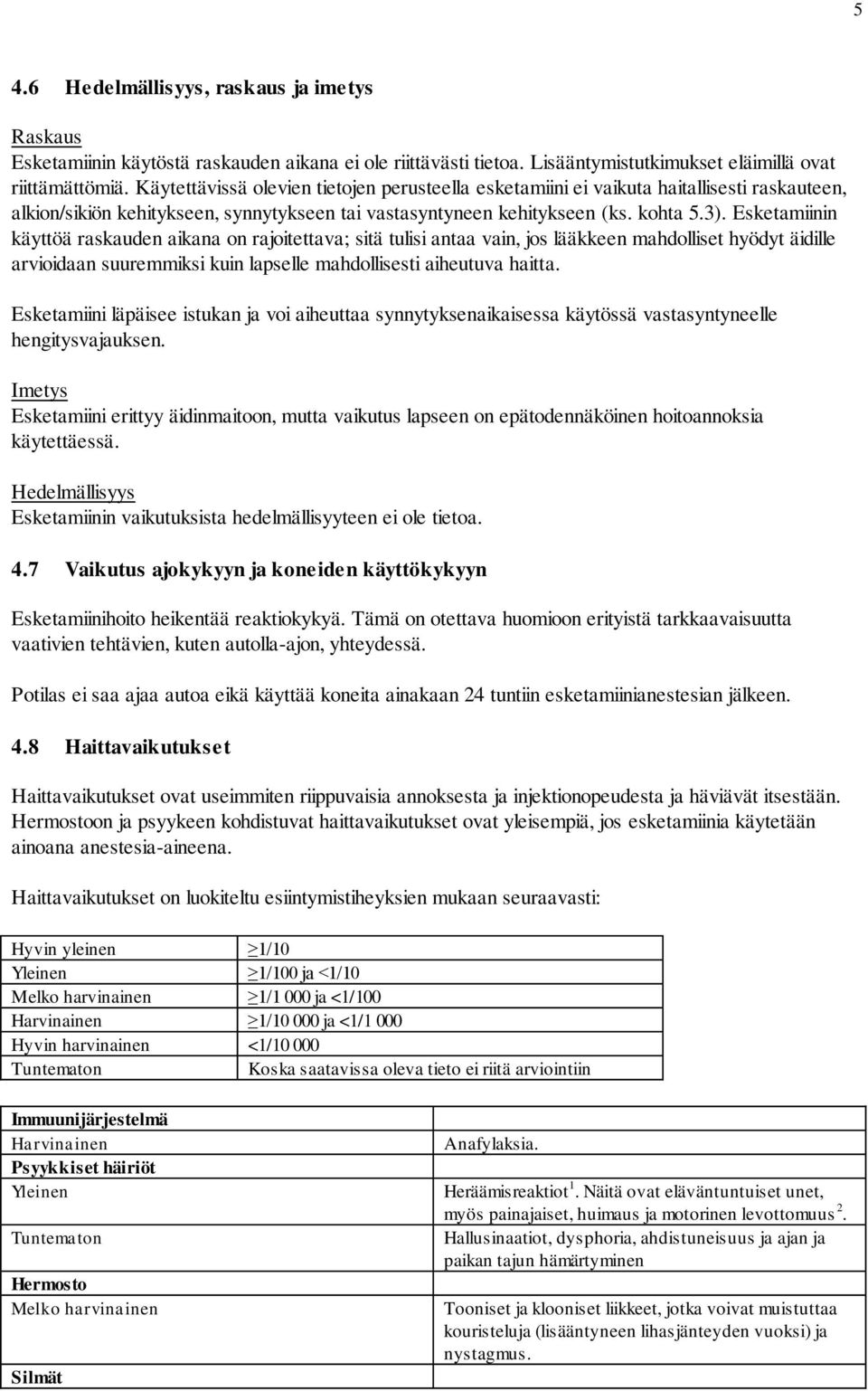 Esketamiinin käyttöä raskauden aikana on rajoitettava; sitä tulisi antaa vain, jos lääkkeen mahdolliset hyödyt äidille arvioidaan suuremmiksi kuin lapselle mahdollisesti aiheutuva haitta.