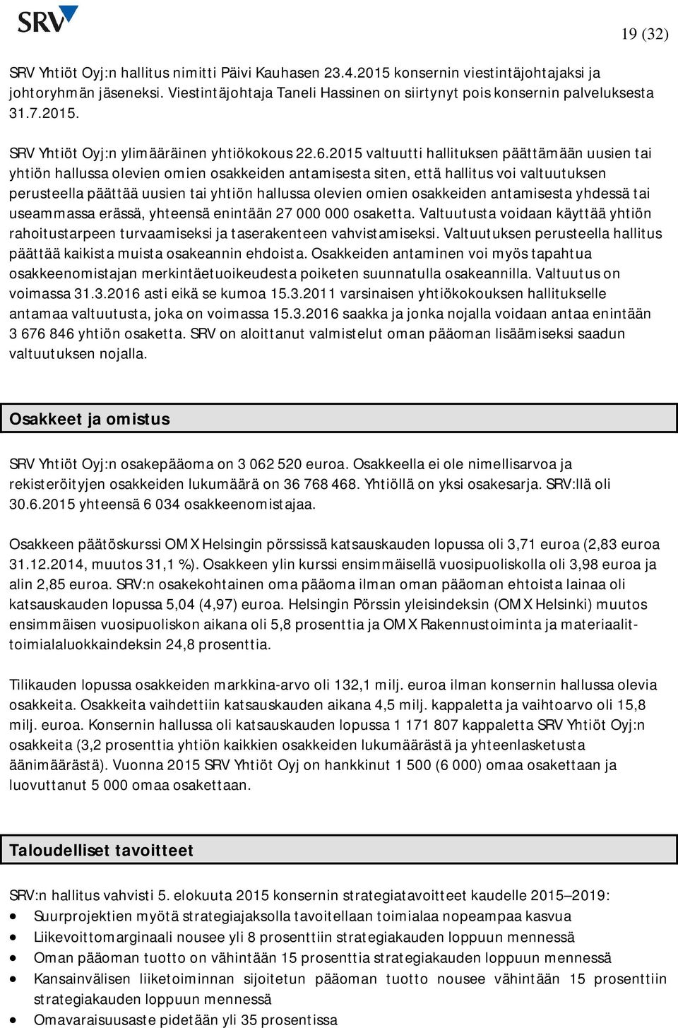 valtuutti hallituksen päättämään uusien tai yhtiön hallussa olevien omien osakkeiden antamisesta siten, että hallitus voi valtuutuksen perusteella päättää uusien tai yhtiön hallussa olevien omien