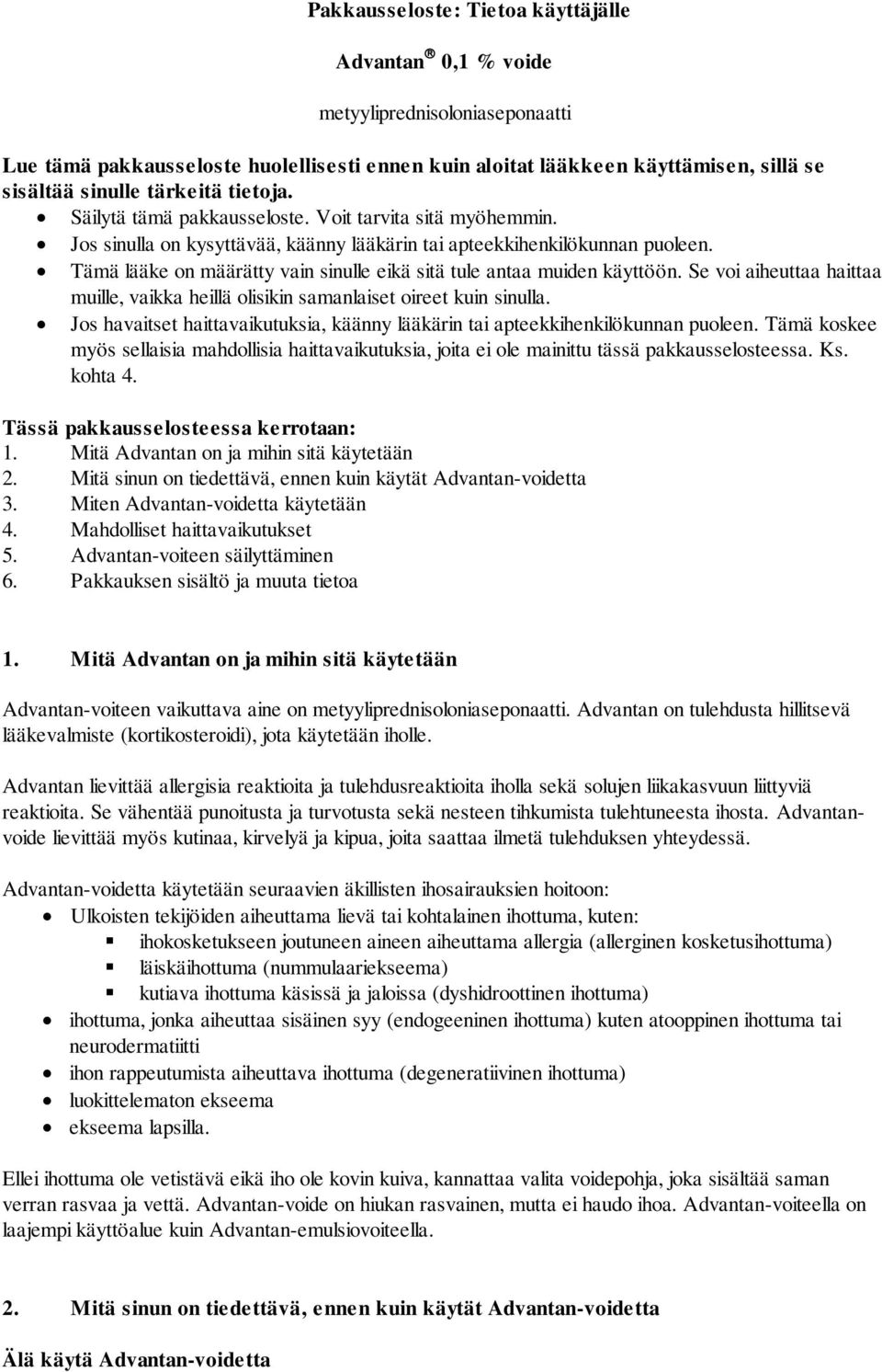 Tämä lääke on määrätty vain sinulle eikä sitä tule antaa muiden käyttöön. Se voi aiheuttaa haittaa muille, vaikka heillä olisikin samanlaiset oireet kuin sinulla.