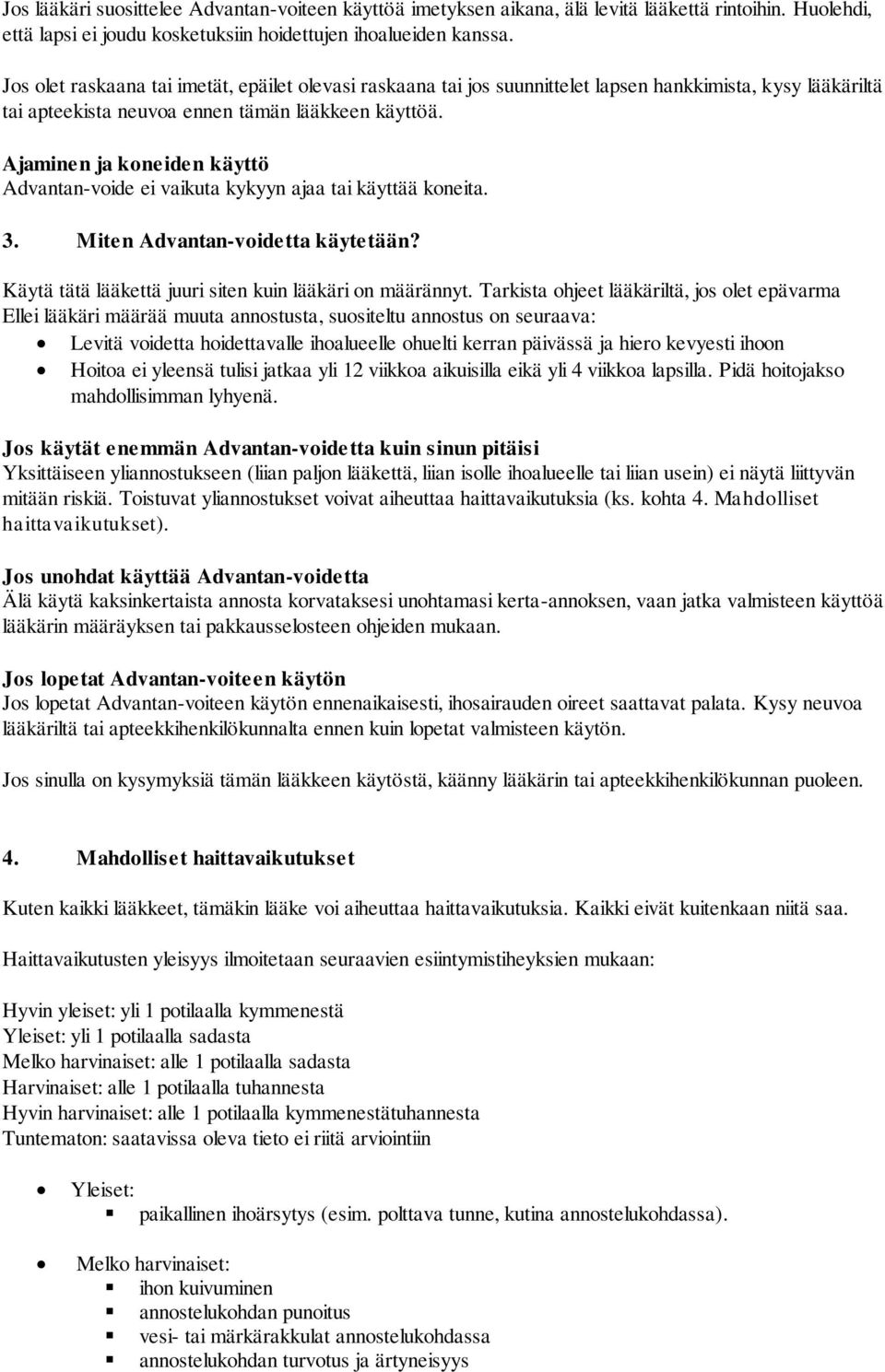 Ajaminen ja koneiden käyttö Advantan-voide ei vaikuta kykyyn ajaa tai käyttää koneita. 3. Miten Advantan-voidetta käytetään? Käytä tätä lääkettä juuri siten kuin lääkäri on määrännyt.