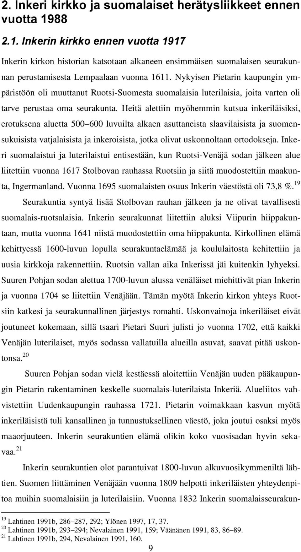 Nykyisen Pietarin kaupungin ympäristöön oli muuttanut Ruotsi-Suomesta suomalaisia luterilaisia, joita varten oli tarve perustaa oma seurakunta.