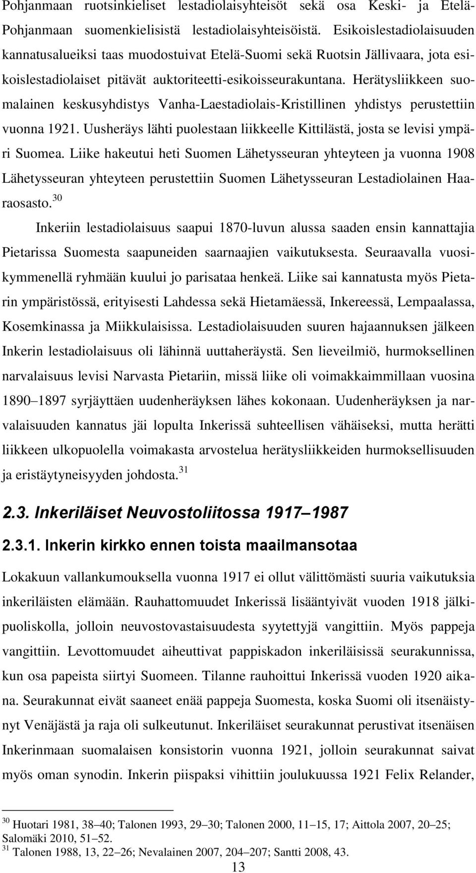 Herätysliikkeen suomalainen keskusyhdistys Vanha-Laestadiolais-Kristillinen yhdistys perustettiin vuonna 1921. Uusheräys lähti puolestaan liikkeelle Kittilästä, josta se levisi ympäri Suomea.