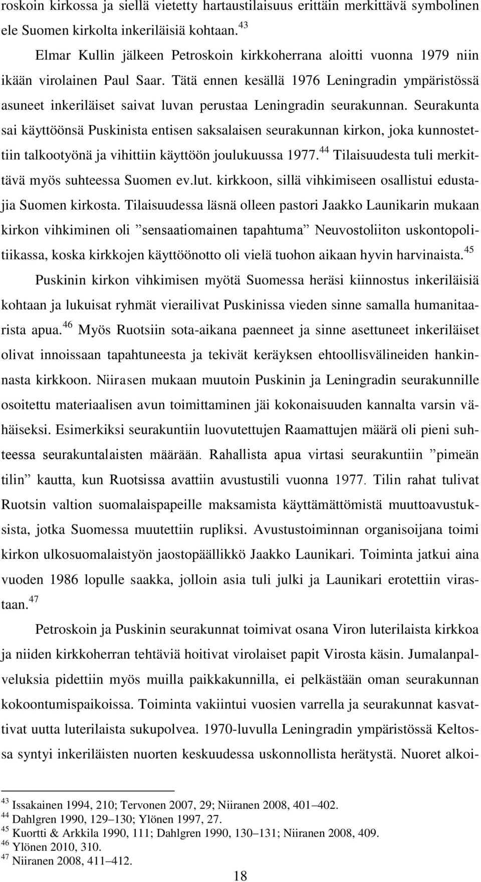 Tätä ennen kesällä 1976 Leningradin ympäristössä asuneet inkeriläiset saivat luvan perustaa Leningradin seurakunnan.