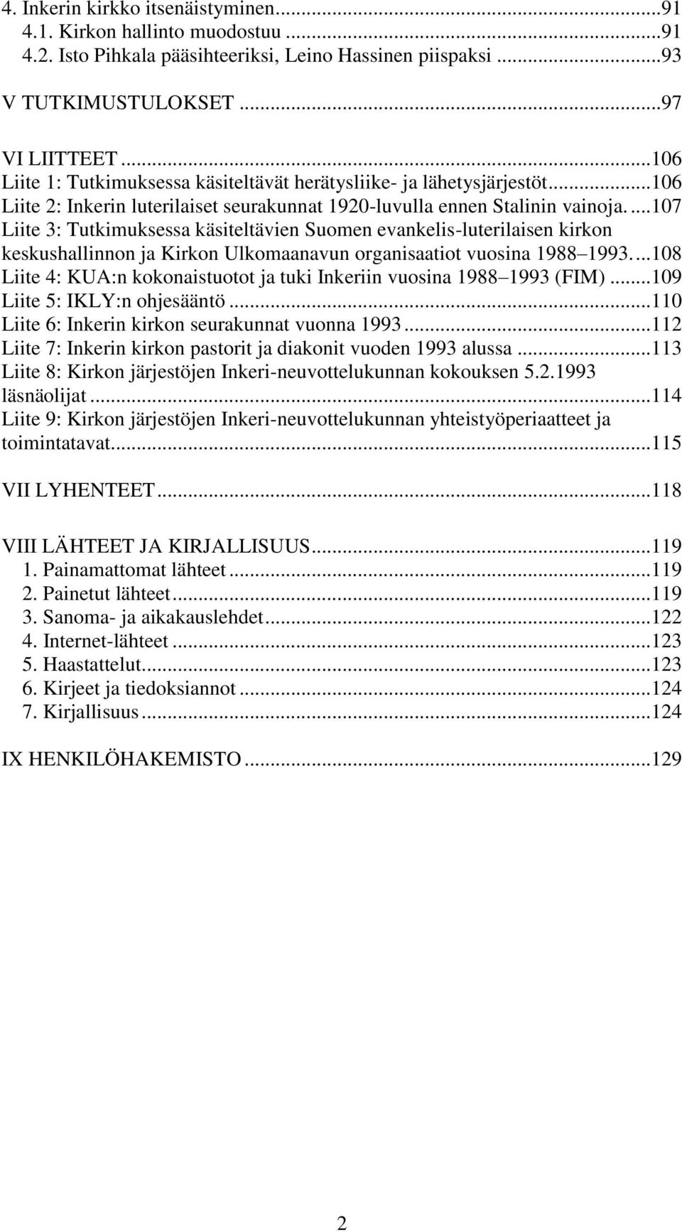 ...107 Liite 3: Tutkimuksessa käsiteltävien Suomen evankelis-luterilaisen kirkon keskushallinnon ja Kirkon Ulkomaanavun organisaatiot vuosina 1988 1993.