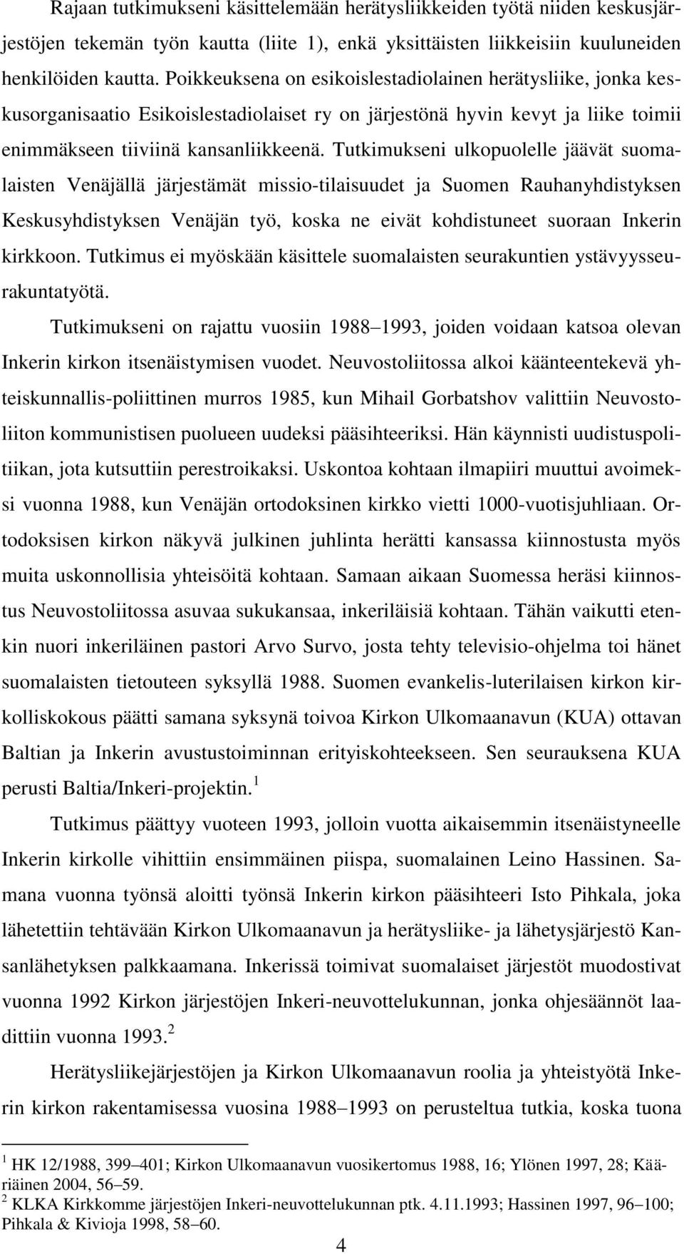 Tutkimukseni ulkopuolelle jäävät suomalaisten Venäjällä järjestämät missio-tilaisuudet ja Suomen Rauhanyhdistyksen Keskusyhdistyksen Venäjän työ, koska ne eivät kohdistuneet suoraan Inkerin kirkkoon.